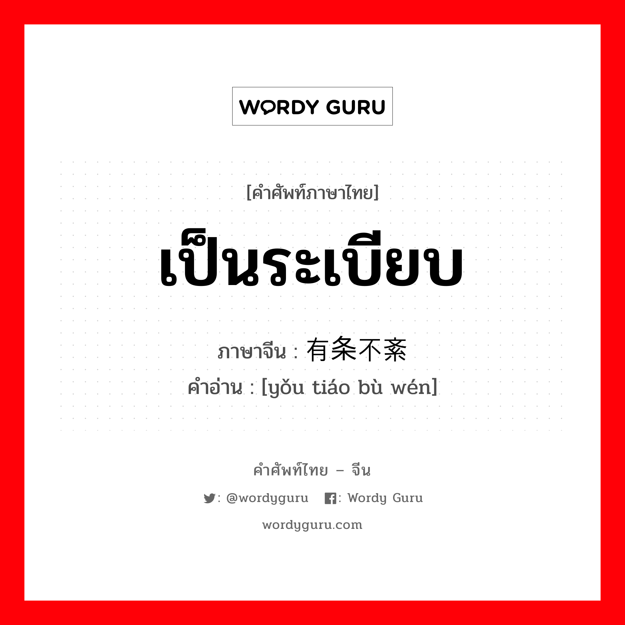 เป็นระเบียบ ภาษาจีนคืออะไร, คำศัพท์ภาษาไทย - จีน เป็นระเบียบ ภาษาจีน 有条不紊 คำอ่าน [yǒu tiáo bù wén]