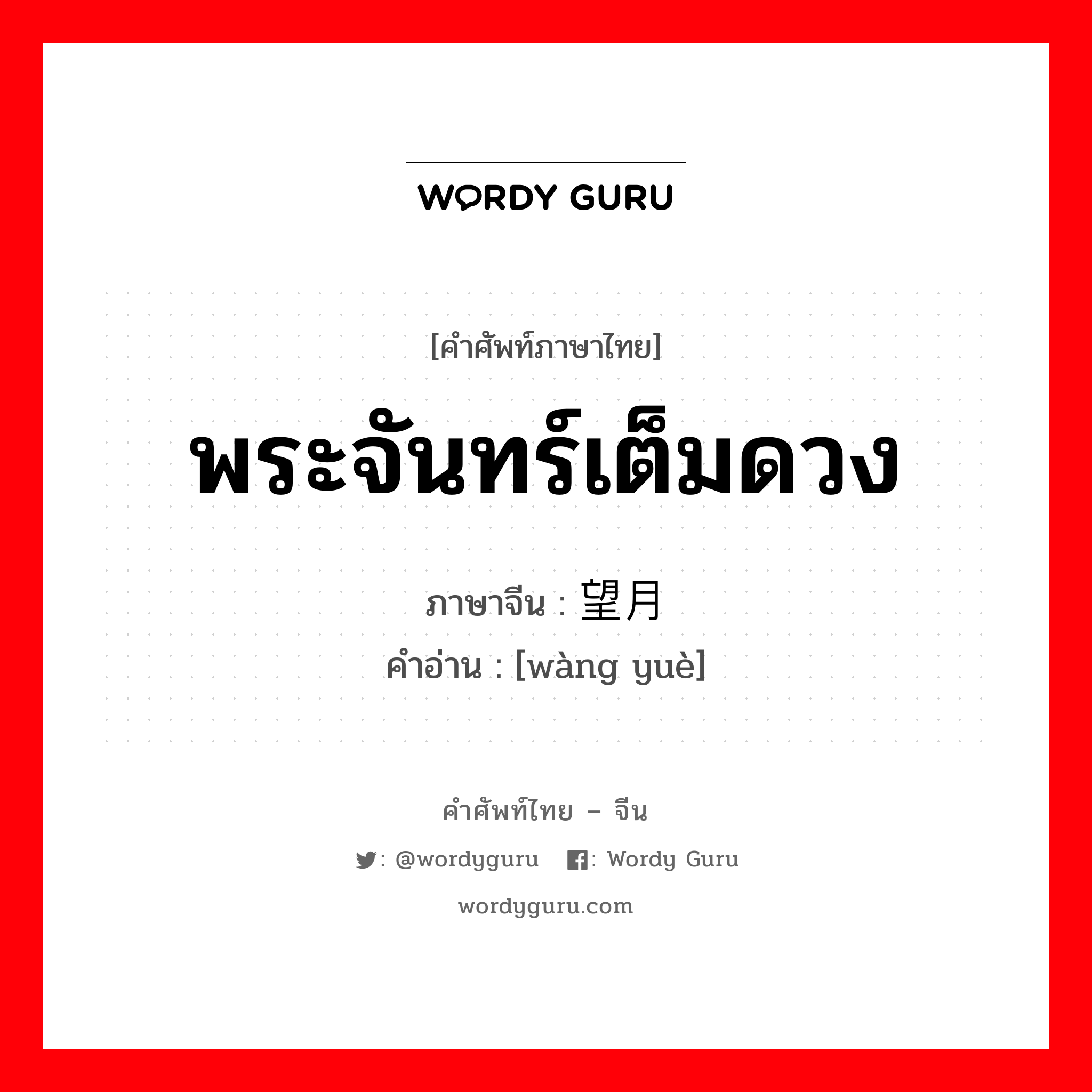 พระจันทร์เต็มดวง ภาษาจีนคืออะไร, คำศัพท์ภาษาไทย - จีน พระจันทร์เต็มดวง ภาษาจีน 望月 คำอ่าน [wàng yuè]