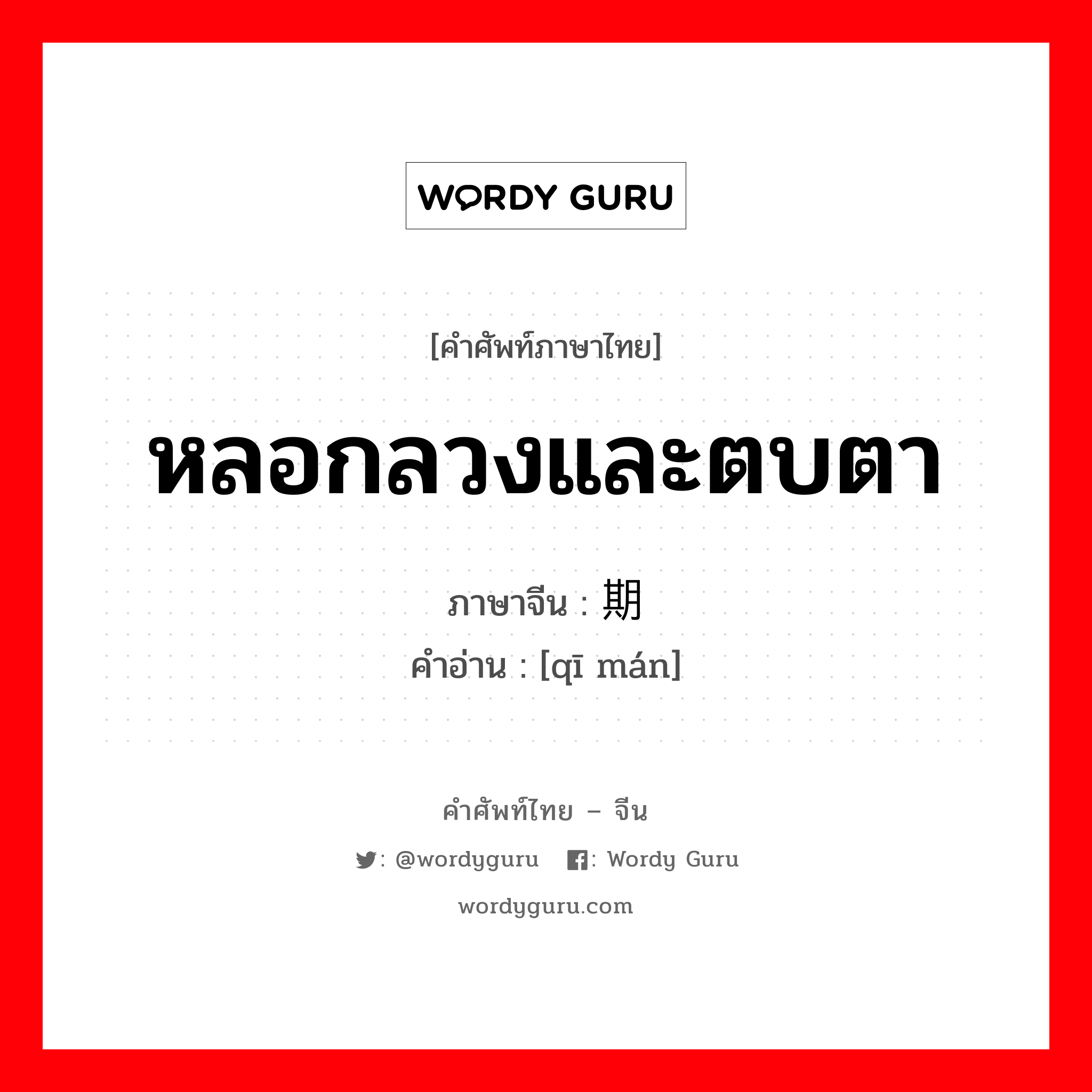 หลอกลวงและตบตา ภาษาจีนคืออะไร, คำศัพท์ภาษาไทย - จีน หลอกลวงและตบตา ภาษาจีน 期瞒 คำอ่าน [qī mán]