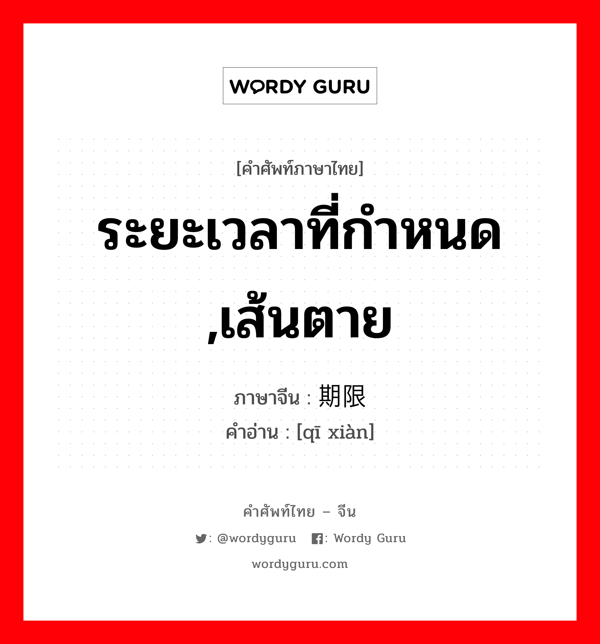 ระยะเวลาที่กำหนด ,เส้นตาย ภาษาจีนคืออะไร, คำศัพท์ภาษาไทย - จีน ระยะเวลาที่กำหนด ,เส้นตาย ภาษาจีน 期限 คำอ่าน [qī xiàn]