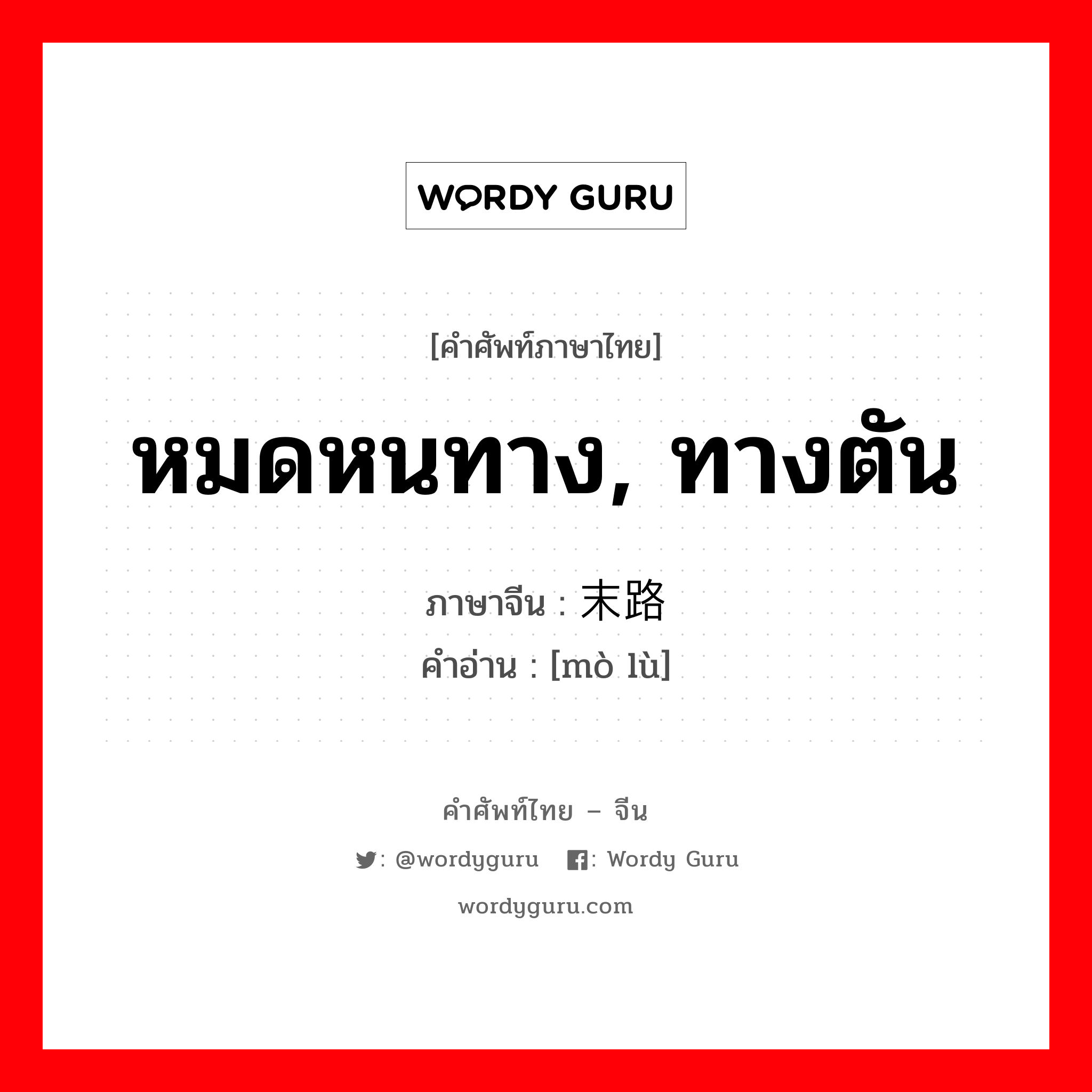 หมดหนทาง, ทางตัน ภาษาจีนคืออะไร, คำศัพท์ภาษาไทย - จีน หมดหนทาง, ทางตัน ภาษาจีน 末路 คำอ่าน [mò lù]