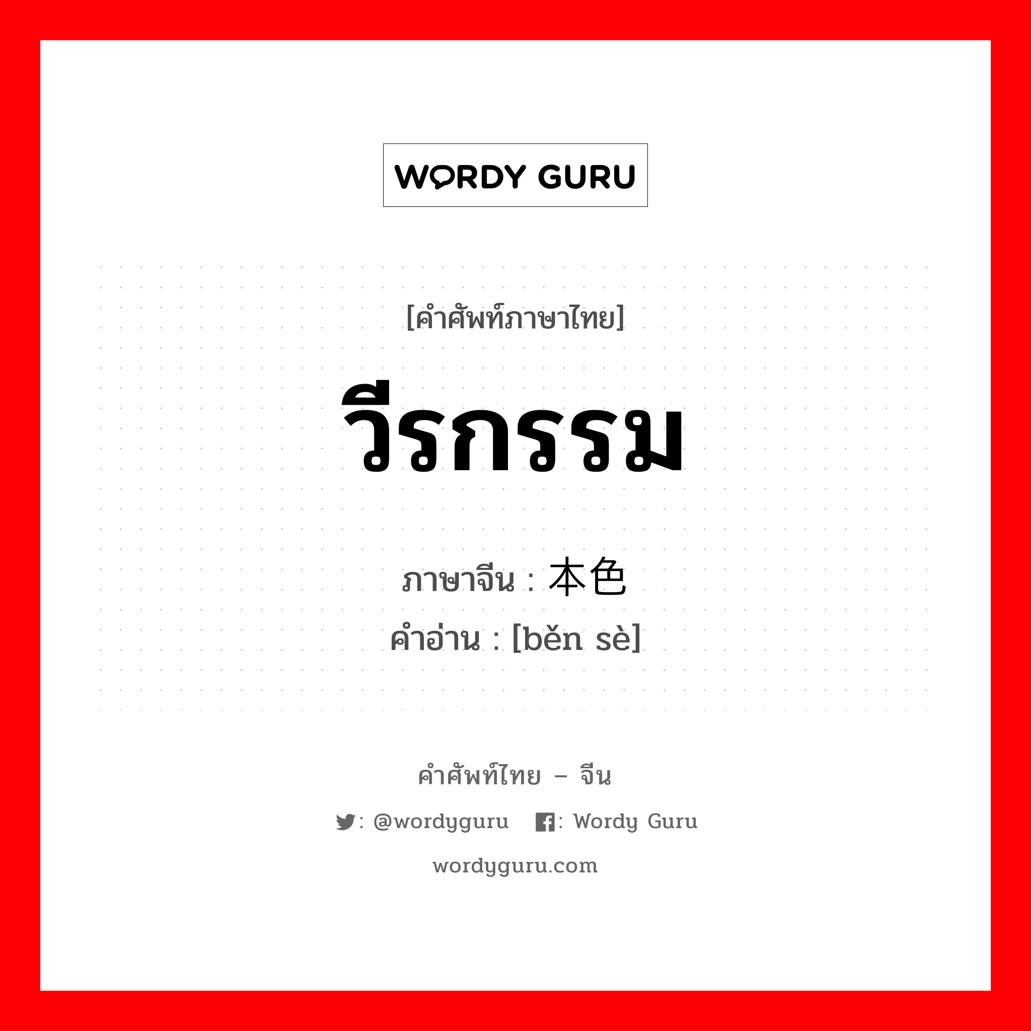 วีรกรรม ภาษาจีนคืออะไร, คำศัพท์ภาษาไทย - จีน วีรกรรม ภาษาจีน 本色 คำอ่าน [běn sè]