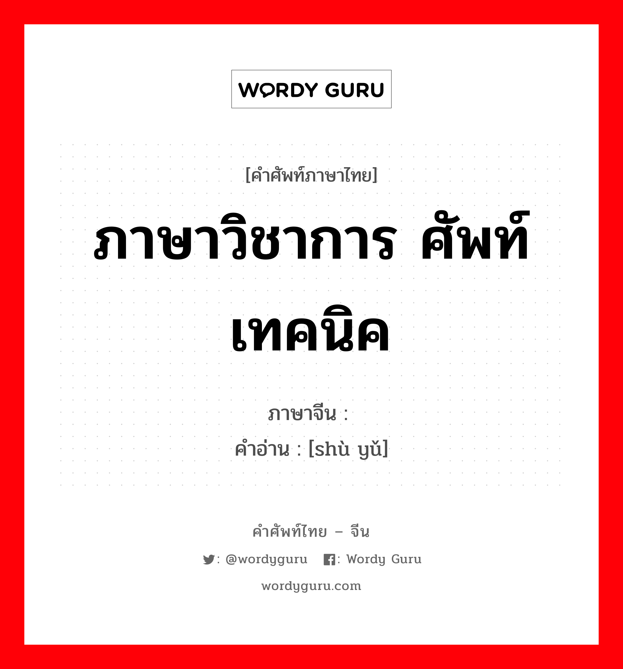 ภาษาวิชาการ ศัพท์เทคนิค ภาษาจีนคืออะไร, คำศัพท์ภาษาไทย - จีน ภาษาวิชาการ ศัพท์เทคนิค ภาษาจีน 术语 คำอ่าน [shù yǔ]