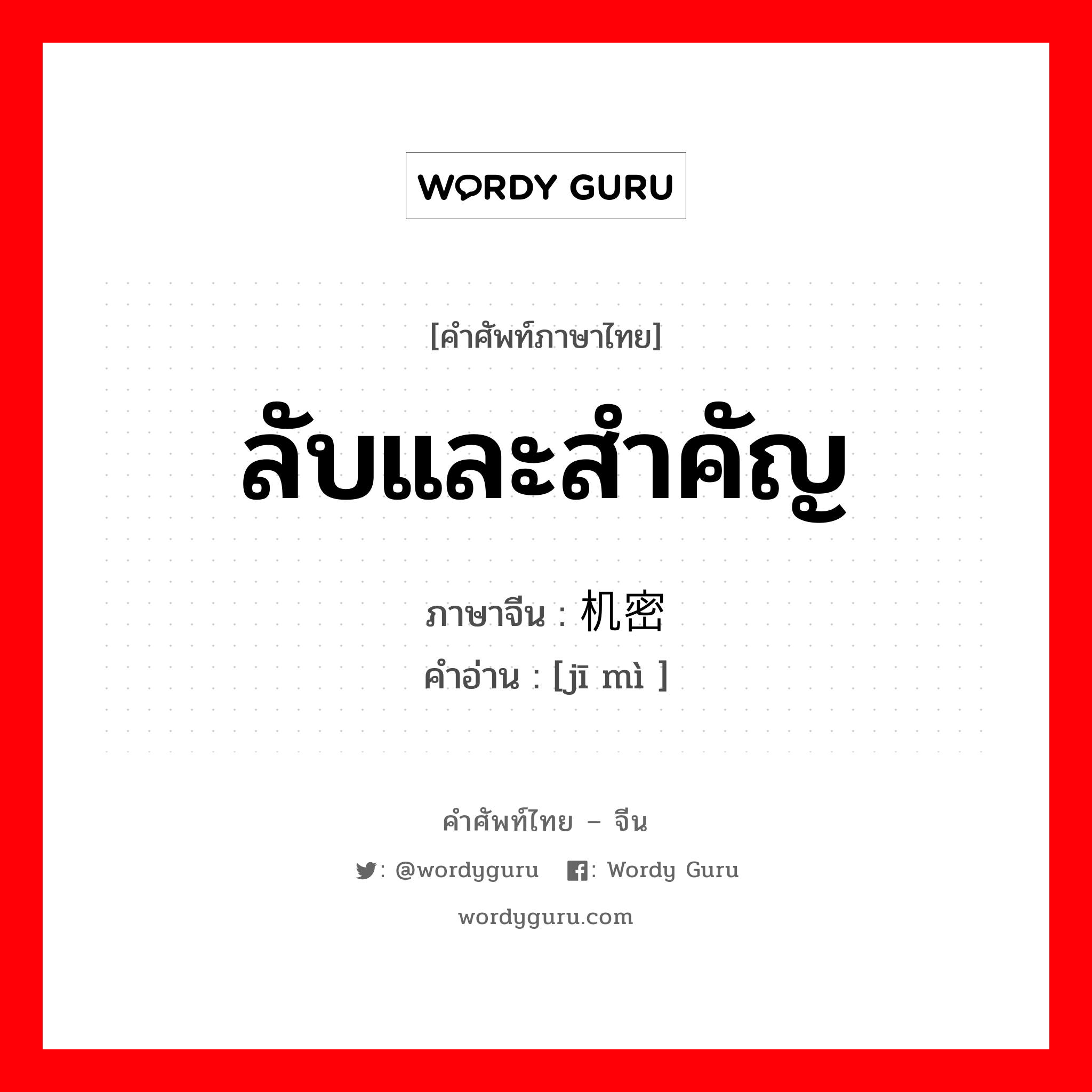 ลับและสำคัญ ภาษาจีนคืออะไร, คำศัพท์ภาษาไทย - จีน ลับและสำคัญ ภาษาจีน 机密 คำอ่าน [jī mì ]