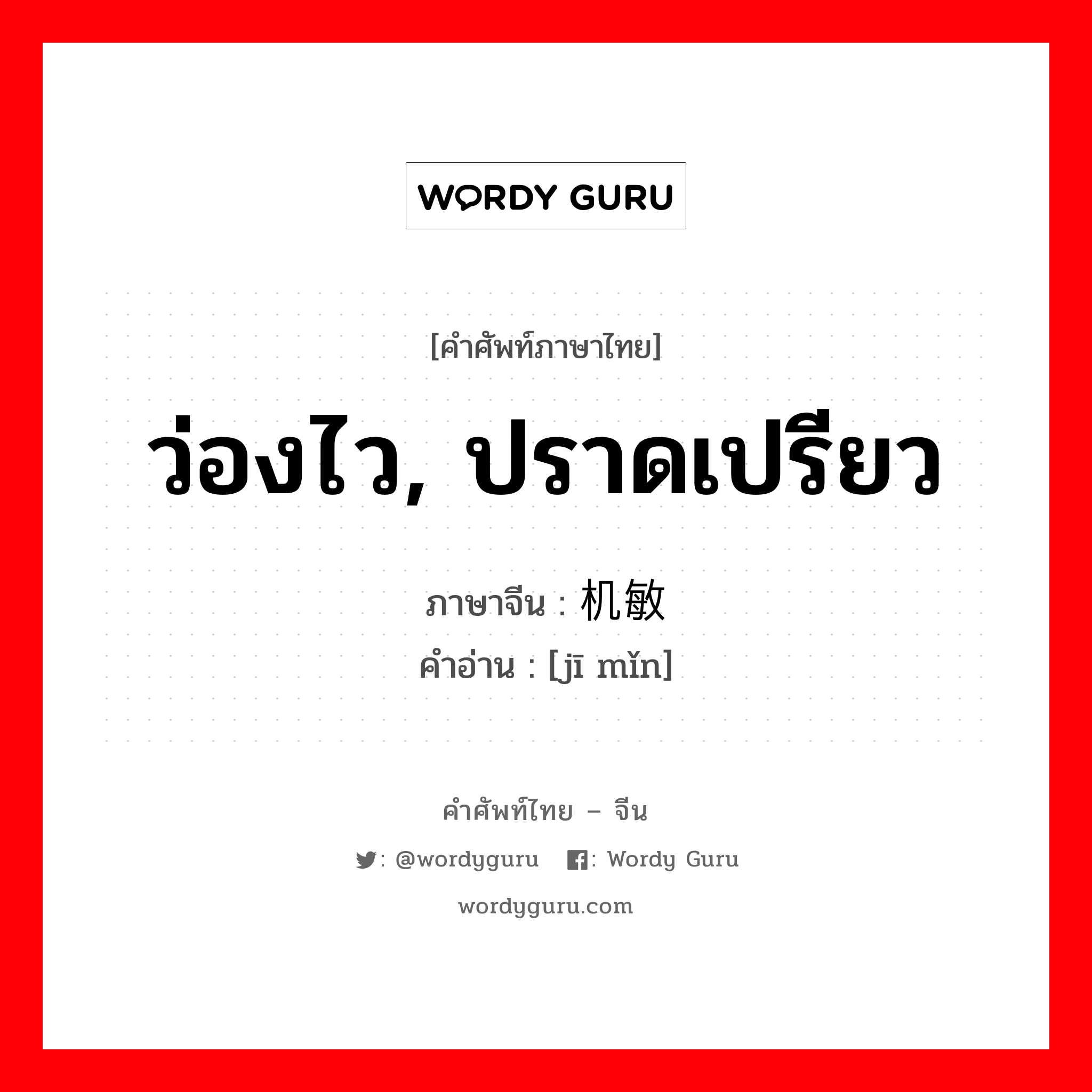 ว่องไว ปราดเปรียว ภาษาจีนคืออะไร, คำศัพท์ภาษาไทย - จีน ว่องไว, ปราดเปรียว ภาษาจีน 机敏 คำอ่าน [jī mǐn]