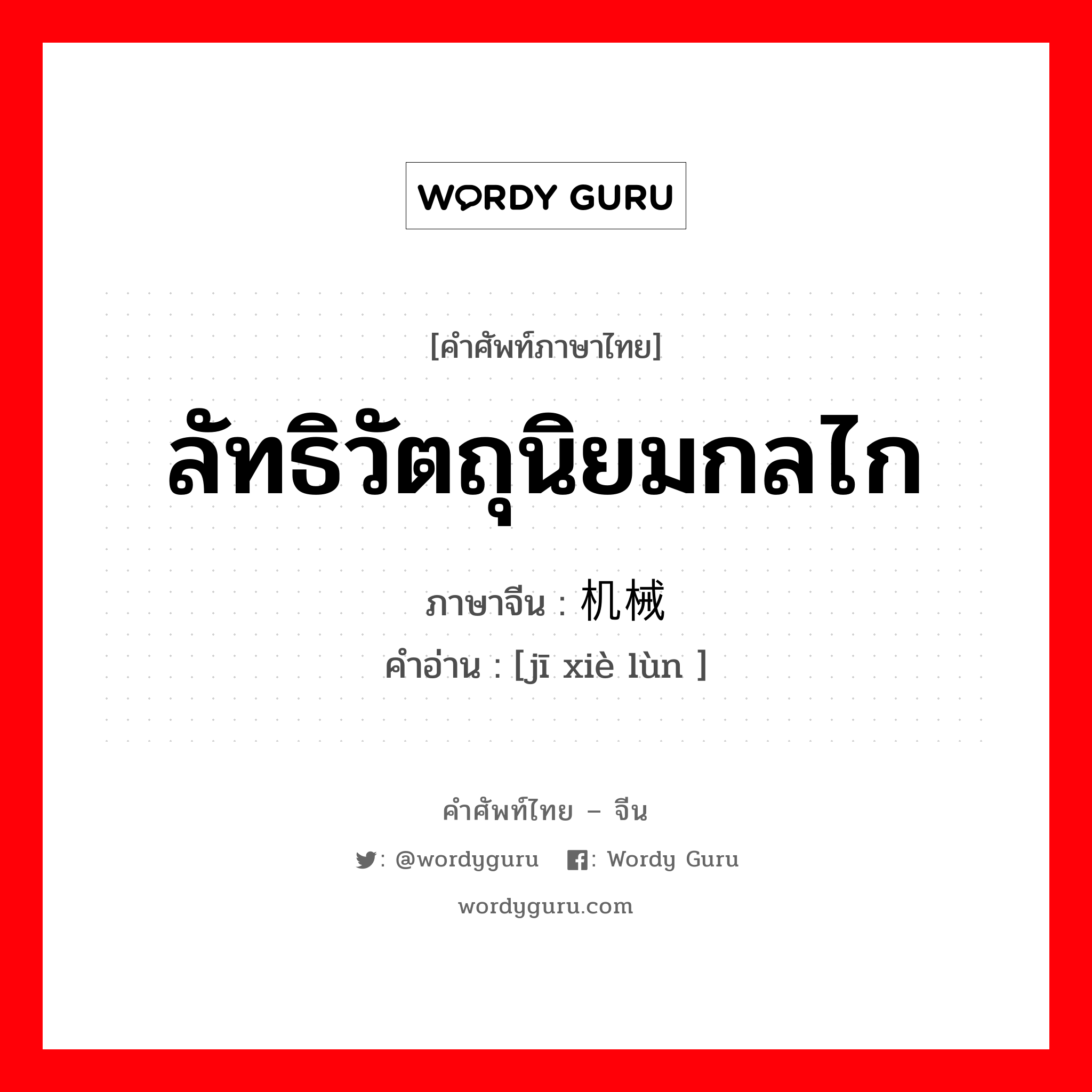 ลัทธิวัตถุนิยมกลไก ภาษาจีนคืออะไร, คำศัพท์ภาษาไทย - จีน ลัทธิวัตถุนิยมกลไก ภาษาจีน 机械论 คำอ่าน [jī xiè lùn ]