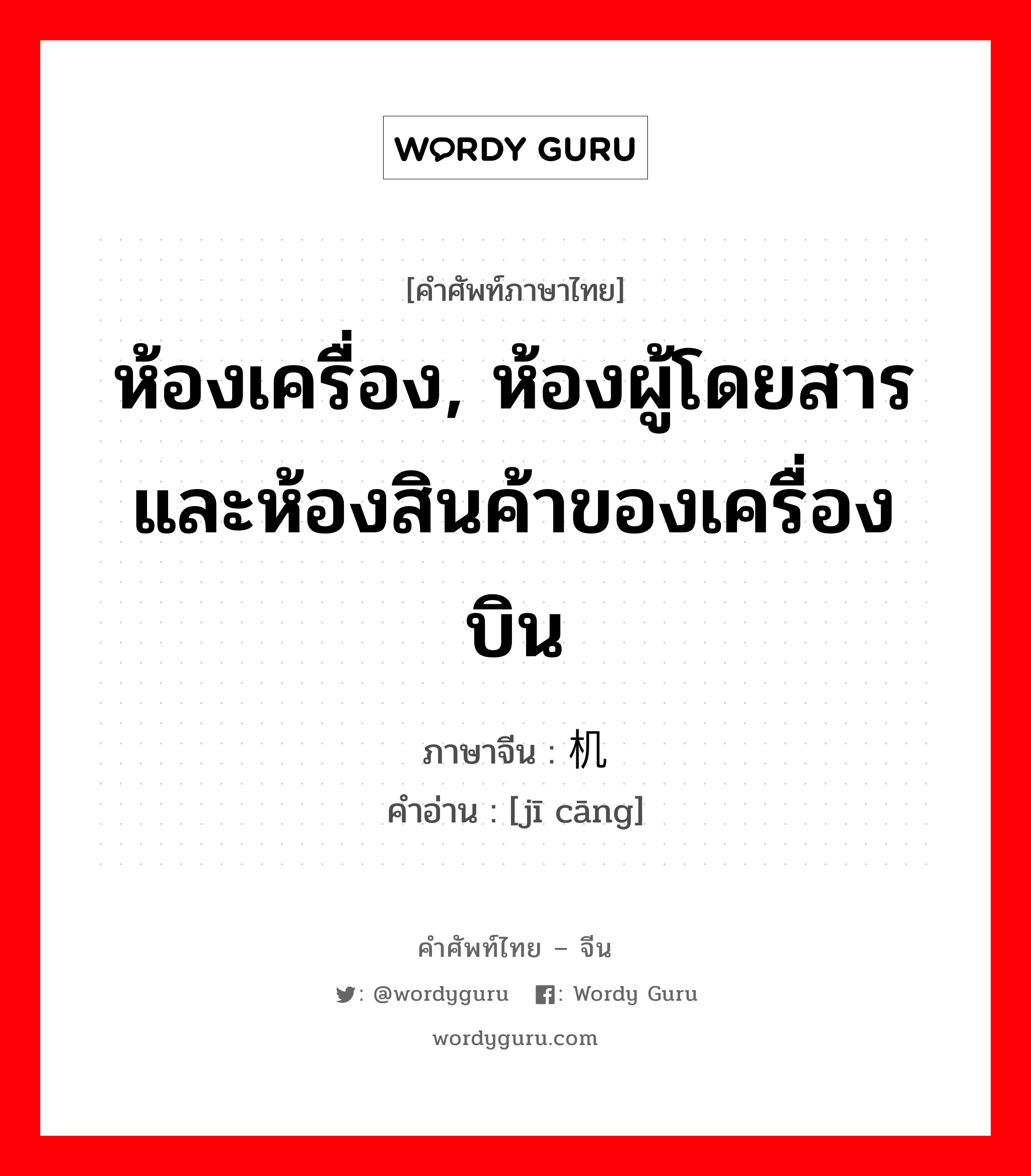 ห้องเครื่อง ภาษาจีนคืออะไร, คำศัพท์ภาษาไทย - จีน ห้องเครื่อง, ห้องผู้โดยสารและห้องสินค้าของเครื่องบิน ภาษาจีน 机舱 คำอ่าน [jī cāng]