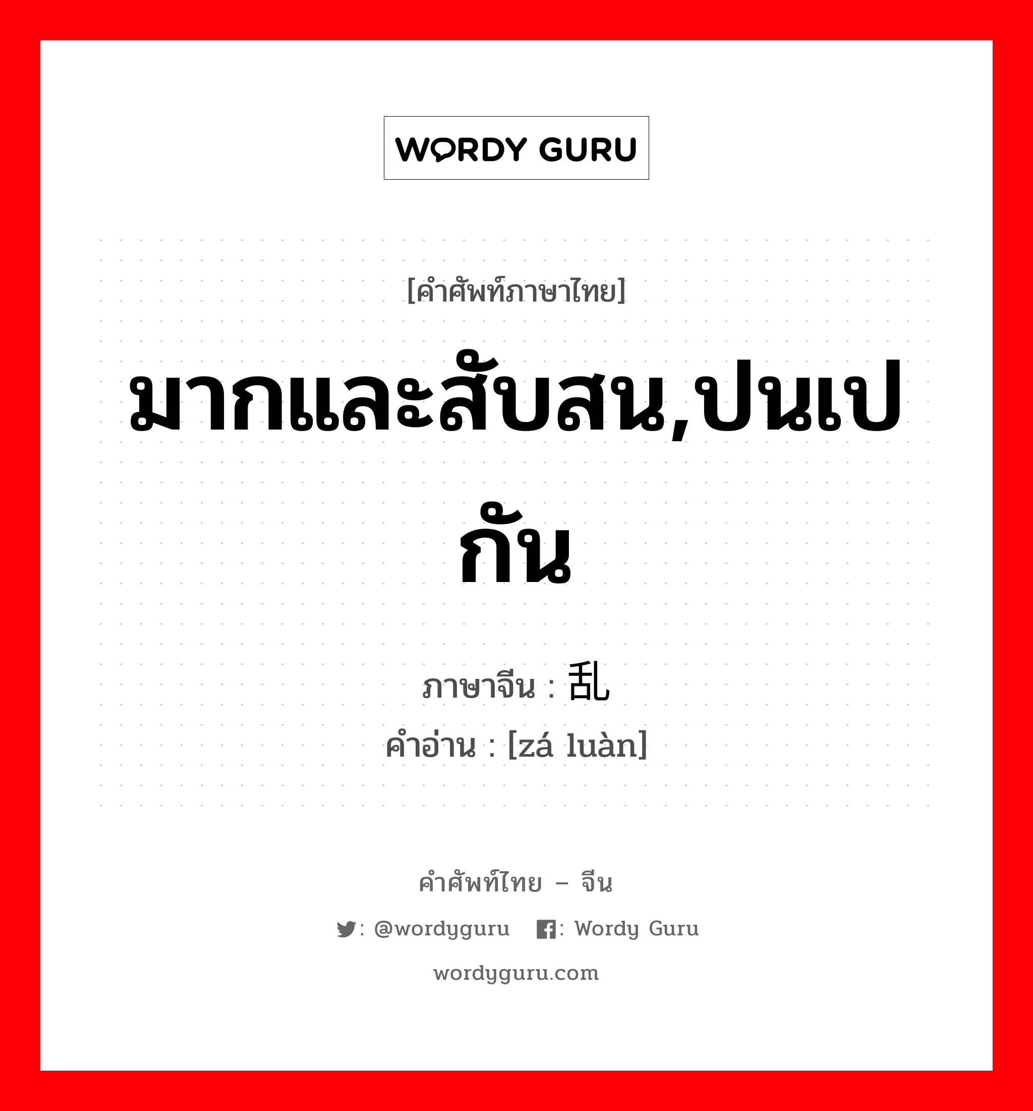 มากและสับสน,ปนเปกัน ภาษาจีนคืออะไร, คำศัพท์ภาษาไทย - จีน มากและสับสน,ปนเปกัน ภาษาจีน 杂乱 คำอ่าน [zá luàn]