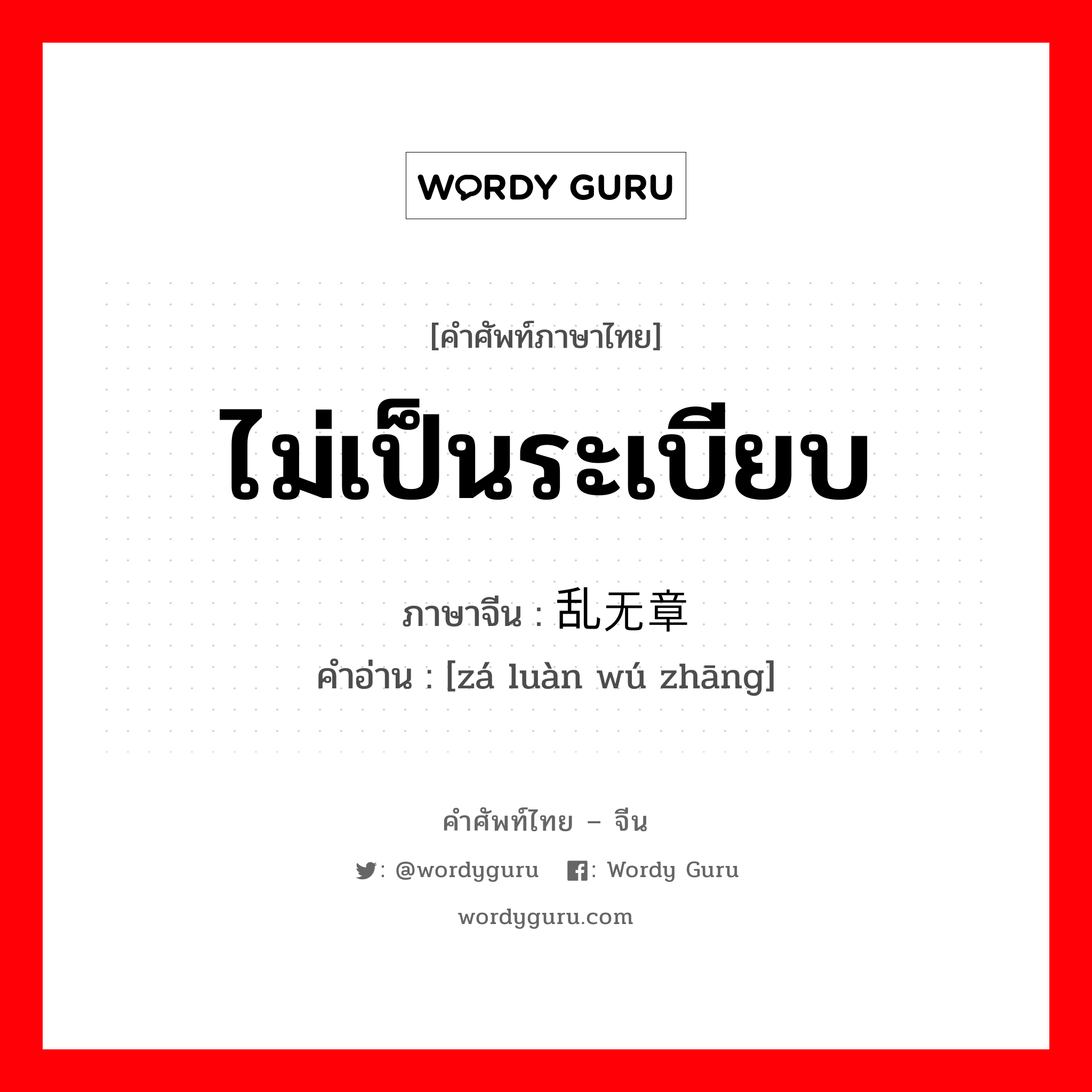 ไม่เป็นระเบียบ ภาษาจีนคืออะไร, คำศัพท์ภาษาไทย - จีน ไม่เป็นระเบียบ ภาษาจีน 杂乱无章 คำอ่าน [zá luàn wú zhāng]