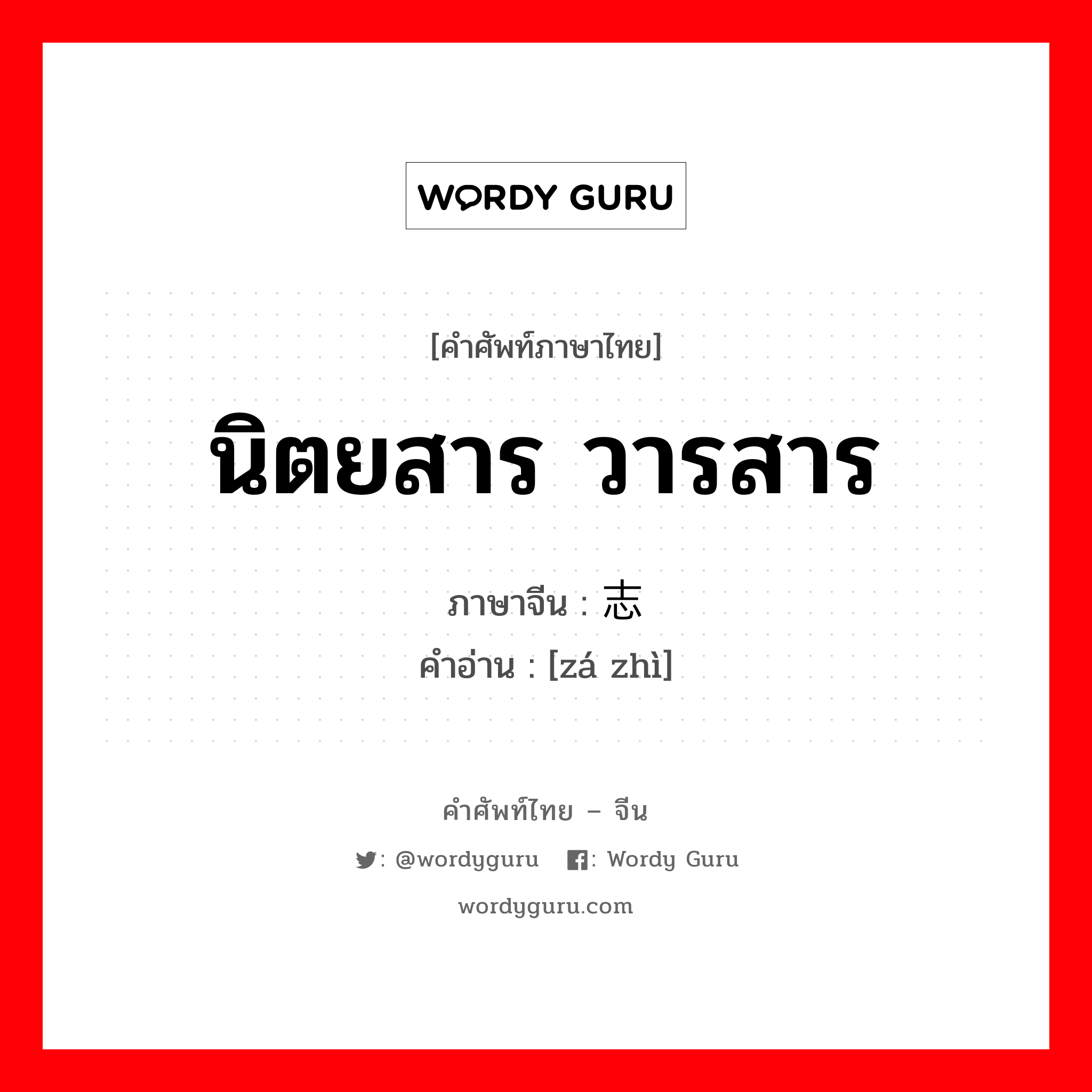 นิตยสาร วารสาร ภาษาจีนคืออะไร, คำศัพท์ภาษาไทย - จีน นิตยสาร วารสาร ภาษาจีน 杂志 คำอ่าน [zá zhì]