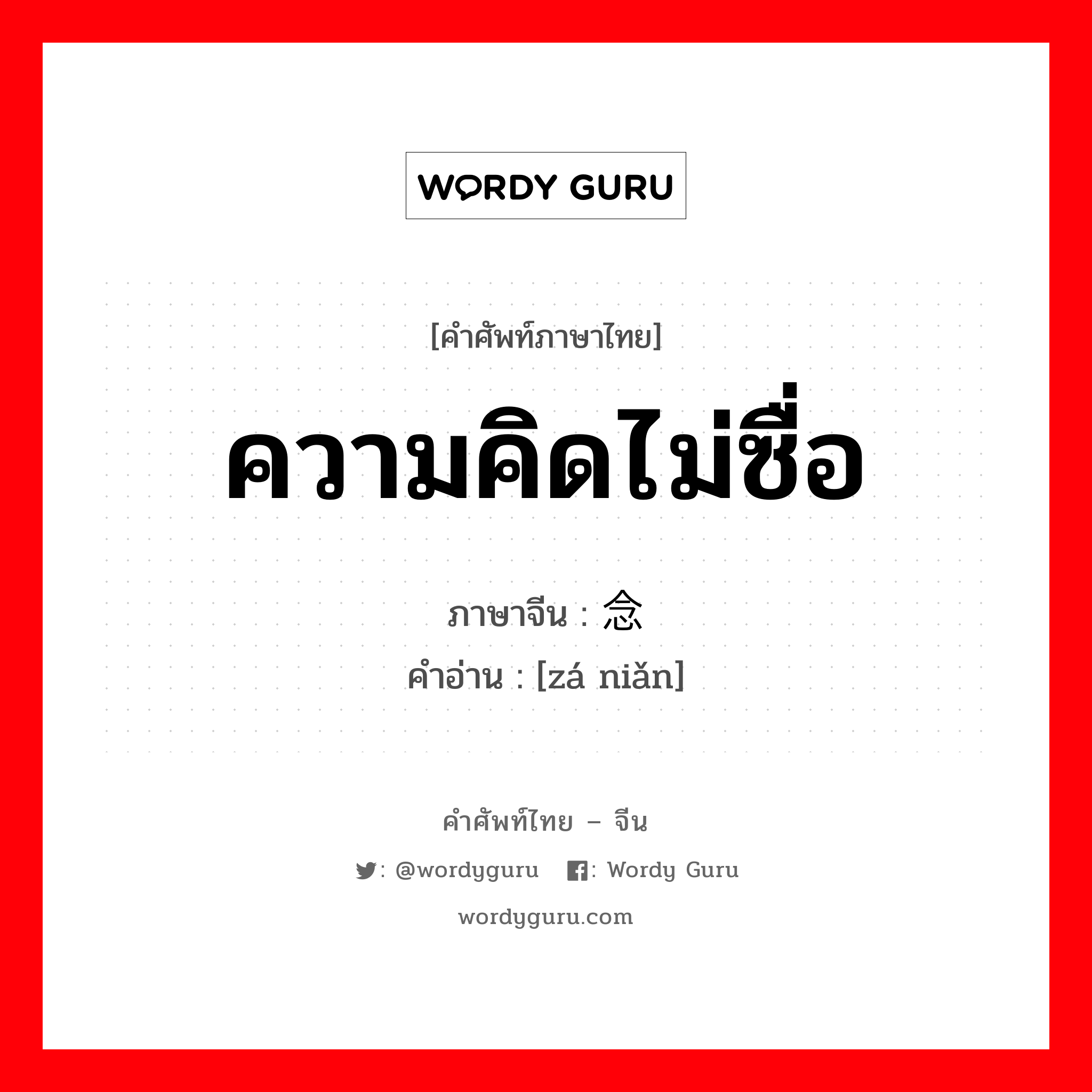 ความคิดไม่ซื่อ ภาษาจีนคืออะไร, คำศัพท์ภาษาไทย - จีน ความคิดไม่ซื่อ ภาษาจีน 杂念 คำอ่าน [zá niǎn]