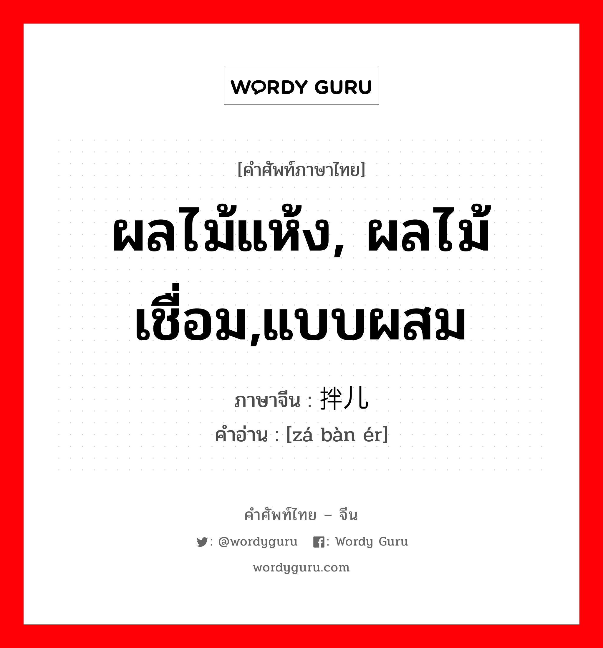 ผลไม้แห้ง, ผลไม้เชื่อม,แบบผสม ภาษาจีนคืออะไร, คำศัพท์ภาษาไทย - จีน ผลไม้แห้ง, ผลไม้เชื่อม,แบบผสม ภาษาจีน 杂拌儿 คำอ่าน [zá bàn ér]