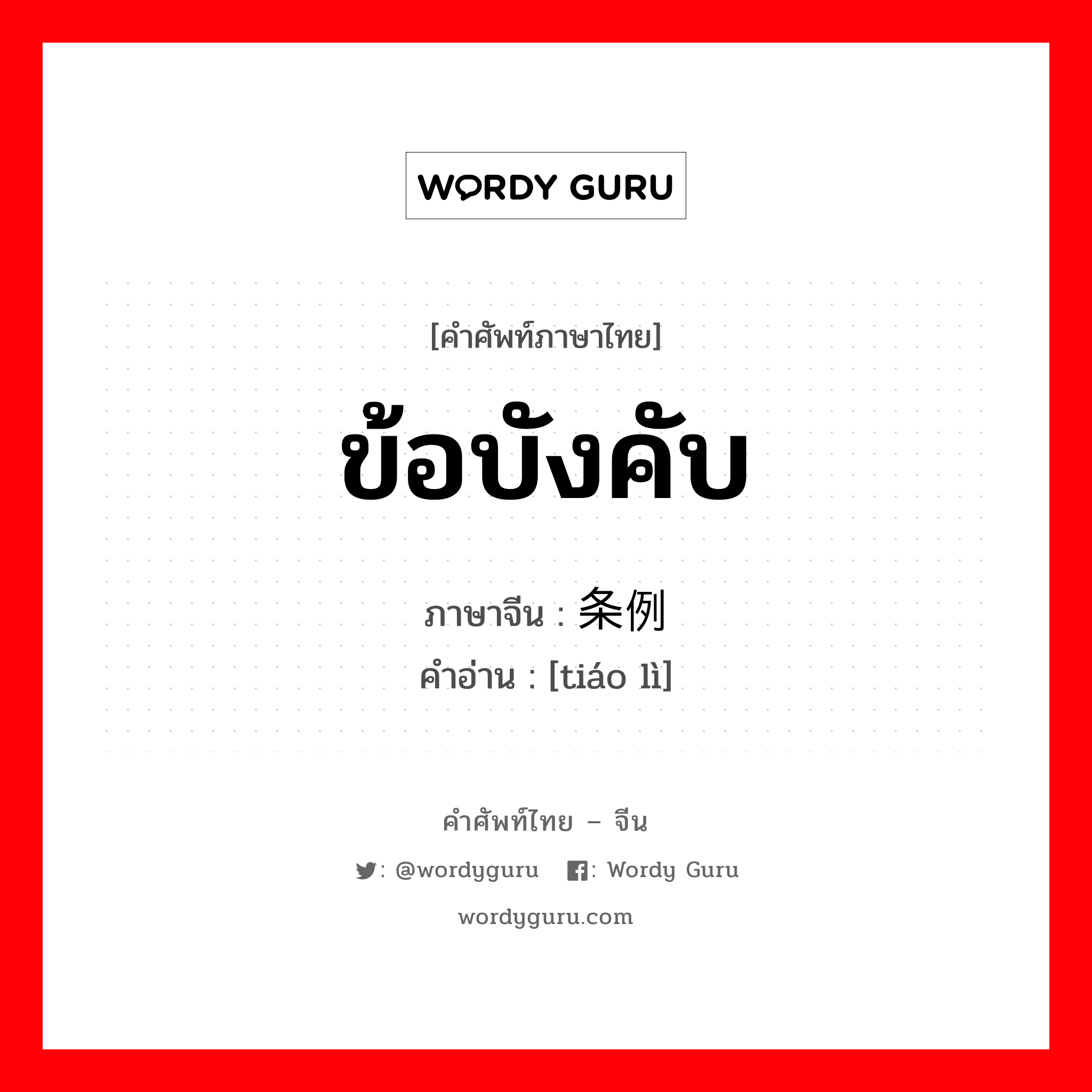 ข้อบังคับ ภาษาจีนคืออะไร, คำศัพท์ภาษาไทย - จีน ข้อบังคับ ภาษาจีน 条例 คำอ่าน [tiáo lì]