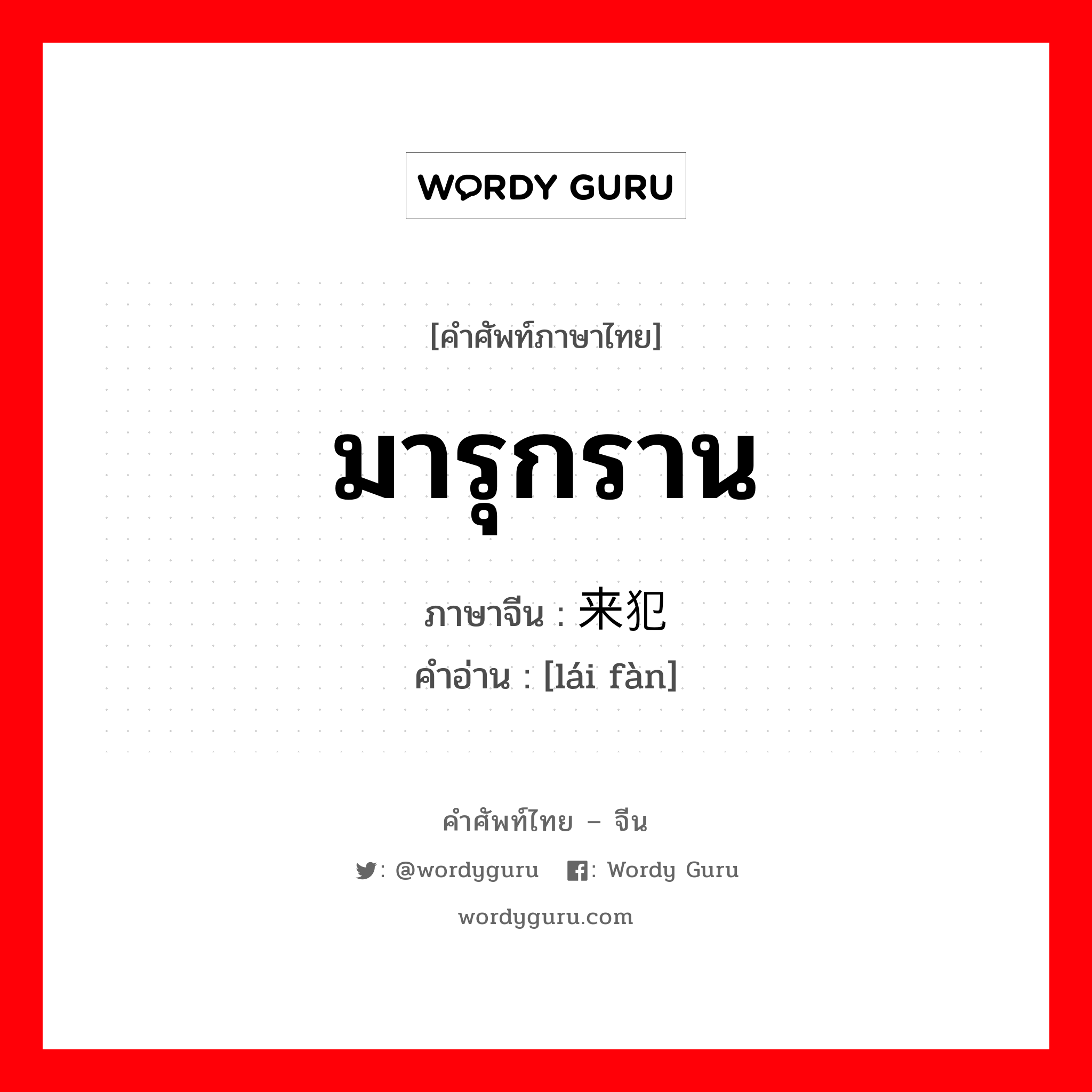 มารุกราน ภาษาจีนคืออะไร, คำศัพท์ภาษาไทย - จีน มารุกราน ภาษาจีน 来犯 คำอ่าน [lái fàn]