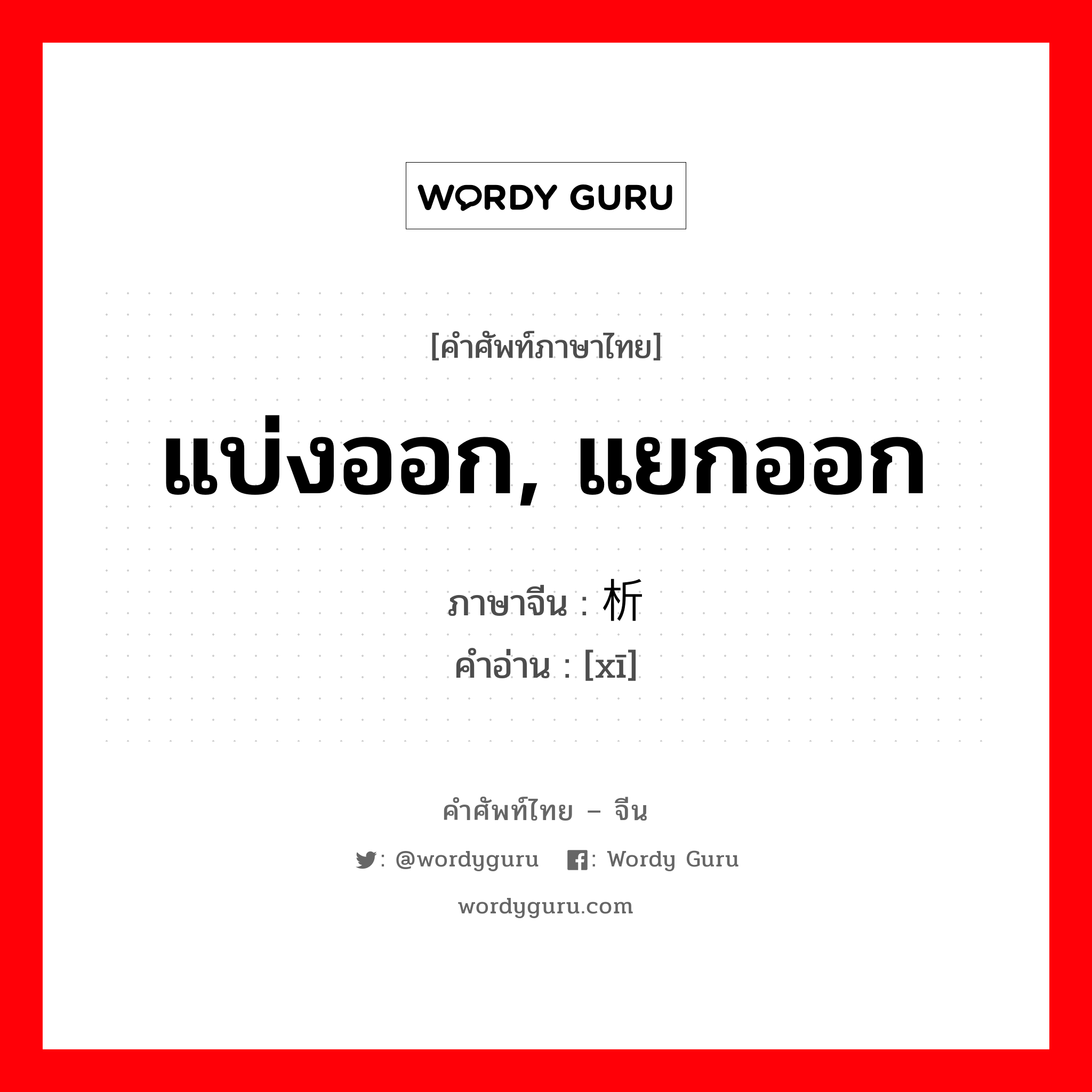 แบ่งออก, แยกออก ภาษาจีนคืออะไร, คำศัพท์ภาษาไทย - จีน แบ่งออก, แยกออก ภาษาจีน 析 คำอ่าน [xī]