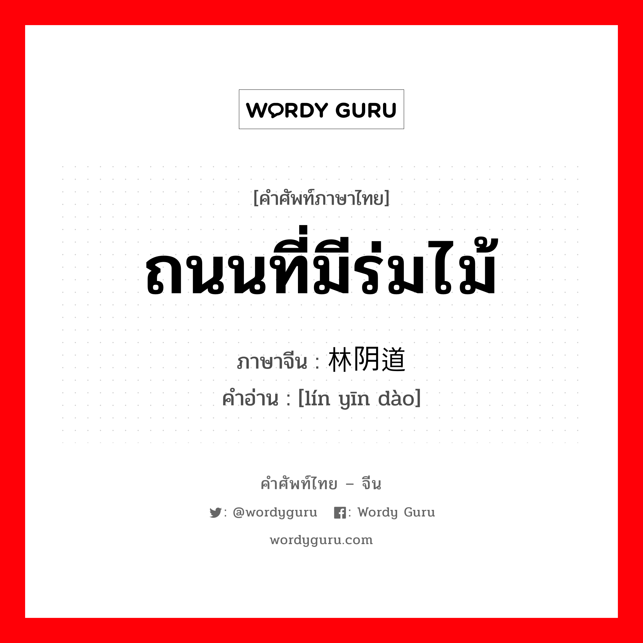 林阴道 ภาษาไทย?, คำศัพท์ภาษาไทย - จีน 林阴道 ภาษาจีน ถนนที่มีร่มไม้ คำอ่าน [lín yīn dào]