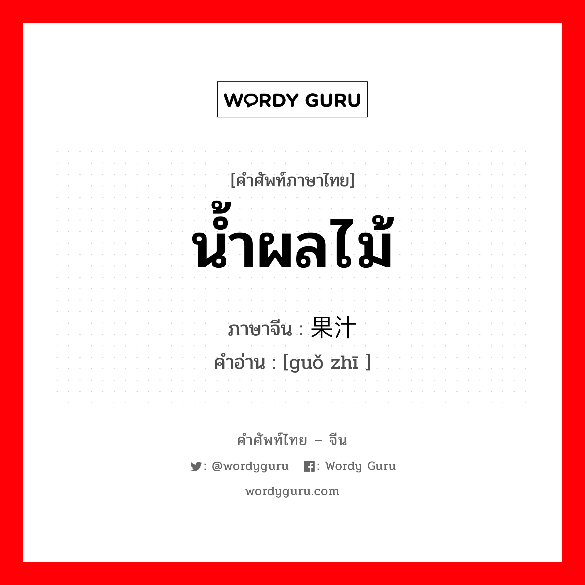 น้ำผลไม้ ภาษาจีนคืออะไร, คำศัพท์ภาษาไทย - จีน น้ำผลไม้ ภาษาจีน 果汁 คำอ่าน [guǒ zhī ]