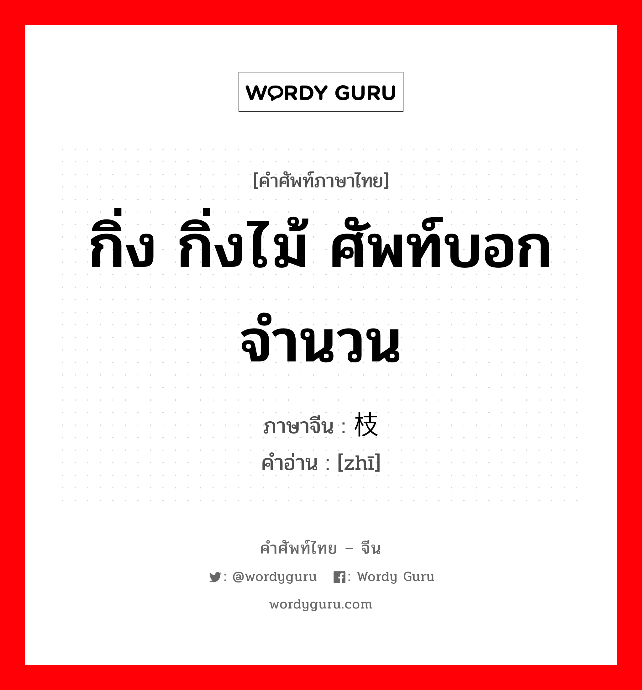 กิ่ง กิ่งไม้ ศัพท์บอกจำนวน ภาษาจีนคืออะไร, คำศัพท์ภาษาไทย - จีน กิ่ง กิ่งไม้ ศัพท์บอกจำนวน ภาษาจีน 枝 คำอ่าน [zhī]