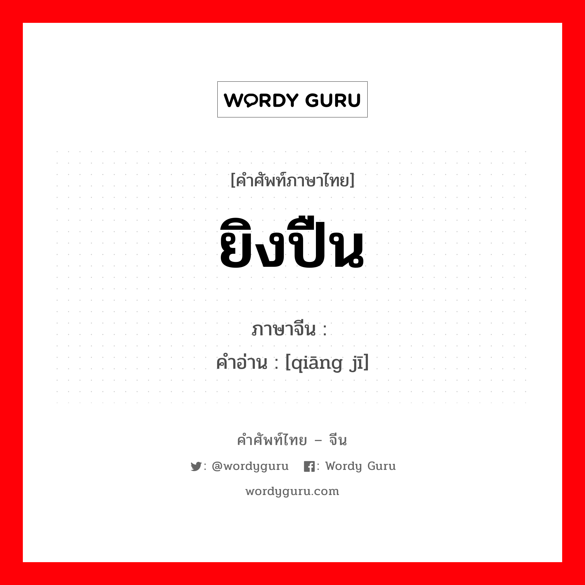 ยิงปืน ภาษาจีนคืออะไร, คำศัพท์ภาษาไทย - จีน ยิงปืน ภาษาจีน 枪击 คำอ่าน [qiāng jī]