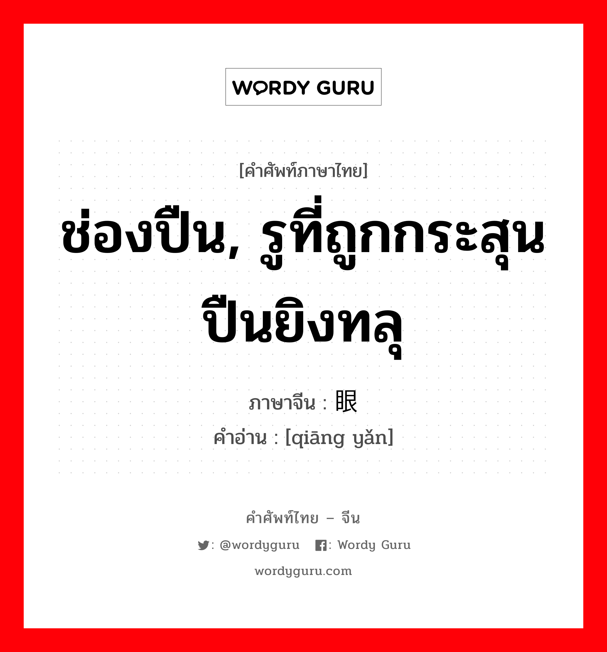 ช่องปืน, รูที่ถูกกระสุนปืนยิงทลุ ภาษาจีนคืออะไร, คำศัพท์ภาษาไทย - จีน ช่องปืน, รูที่ถูกกระสุนปืนยิงทลุ ภาษาจีน 枪眼 คำอ่าน [qiāng yǎn]