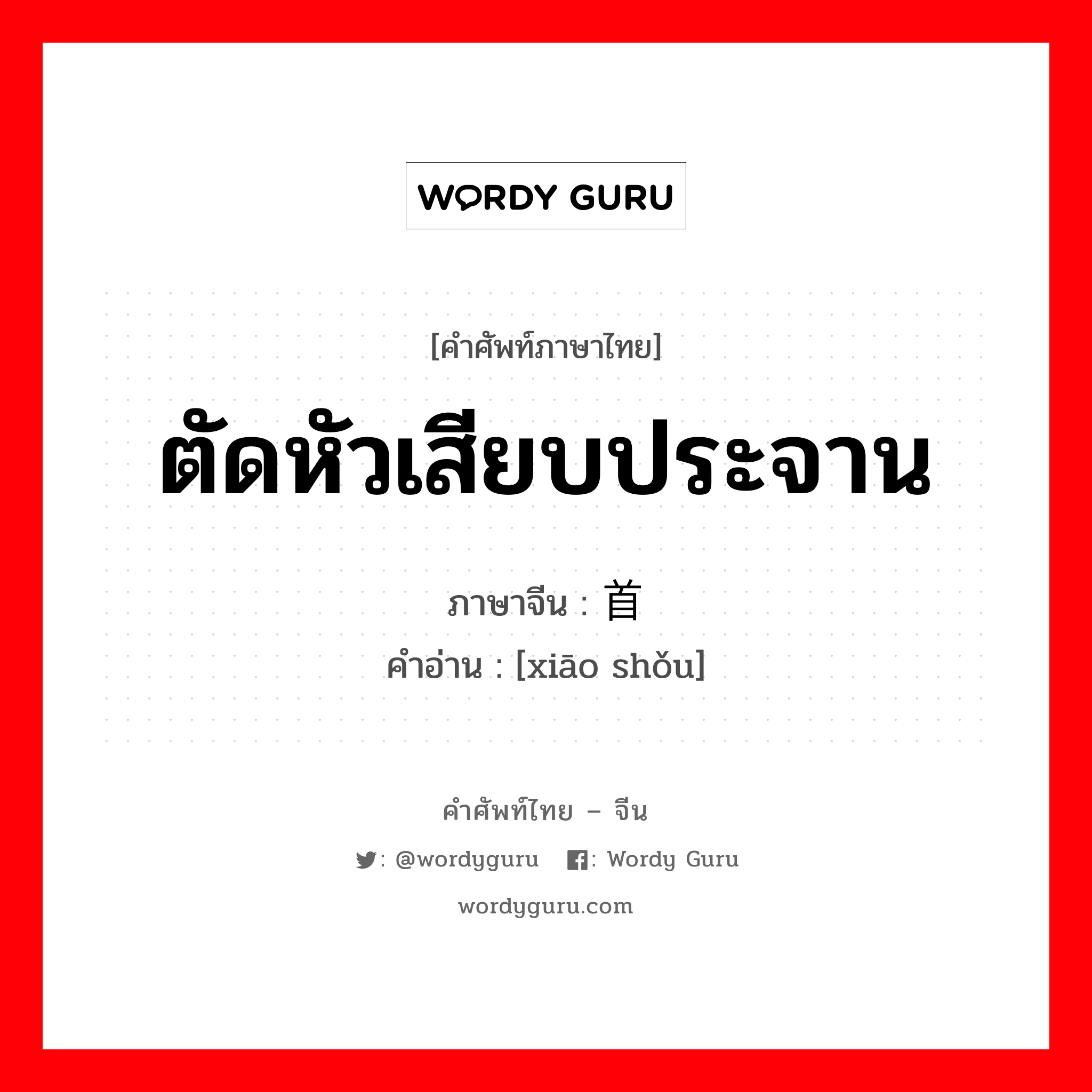 ตัดหัวเสียบประจาน ภาษาจีนคืออะไร, คำศัพท์ภาษาไทย - จีน ตัดหัวเสียบประจาน ภาษาจีน 枭首 คำอ่าน [xiāo shǒu]