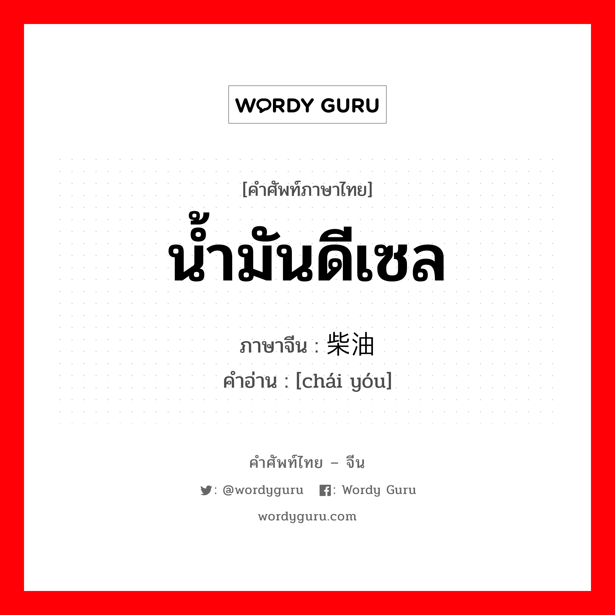 น้ำมันดีเซล ภาษาจีนคืออะไร, คำศัพท์ภาษาไทย - จีน น้ำมันดีเซล ภาษาจีน 柴油 คำอ่าน [chái yóu]