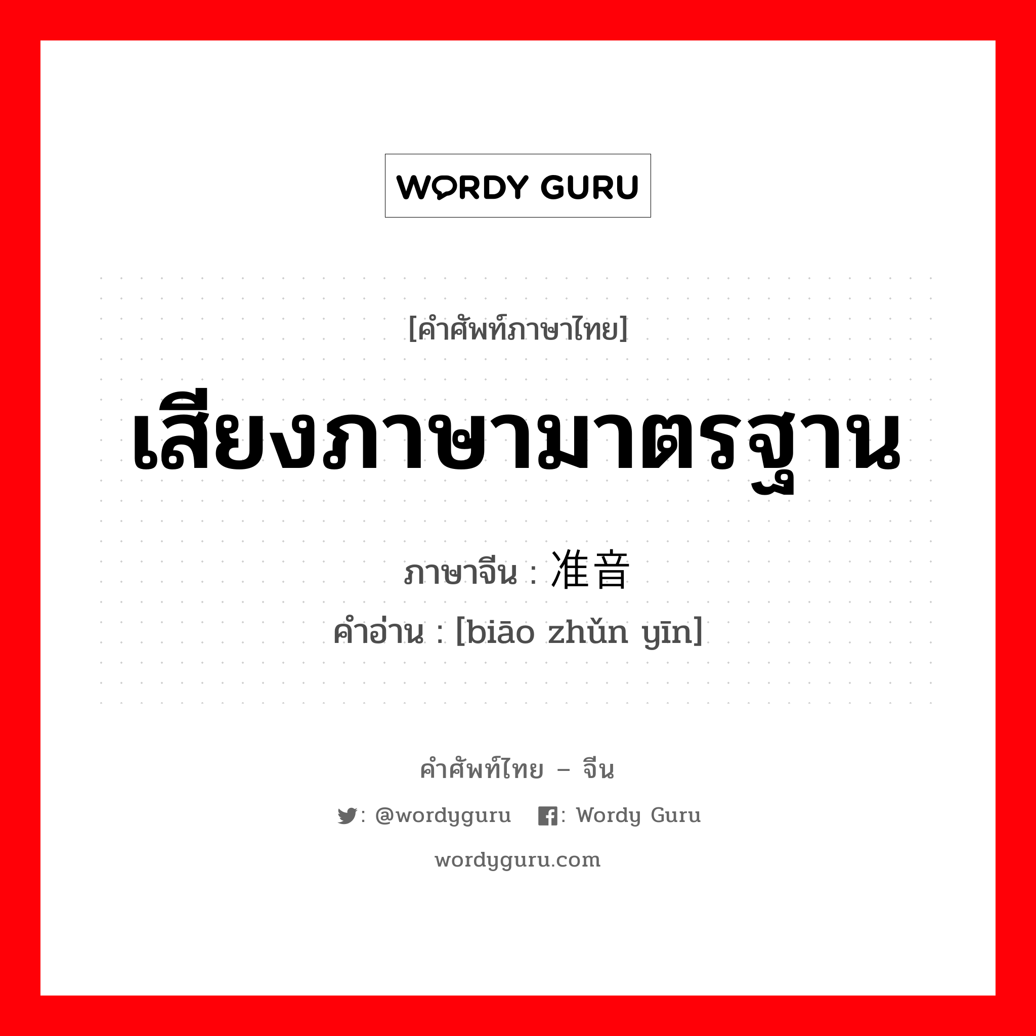 เสียงภาษามาตรฐาน ภาษาจีนคืออะไร, คำศัพท์ภาษาไทย - จีน เสียงภาษามาตรฐาน ภาษาจีน 标准音 คำอ่าน [biāo zhǔn yīn]