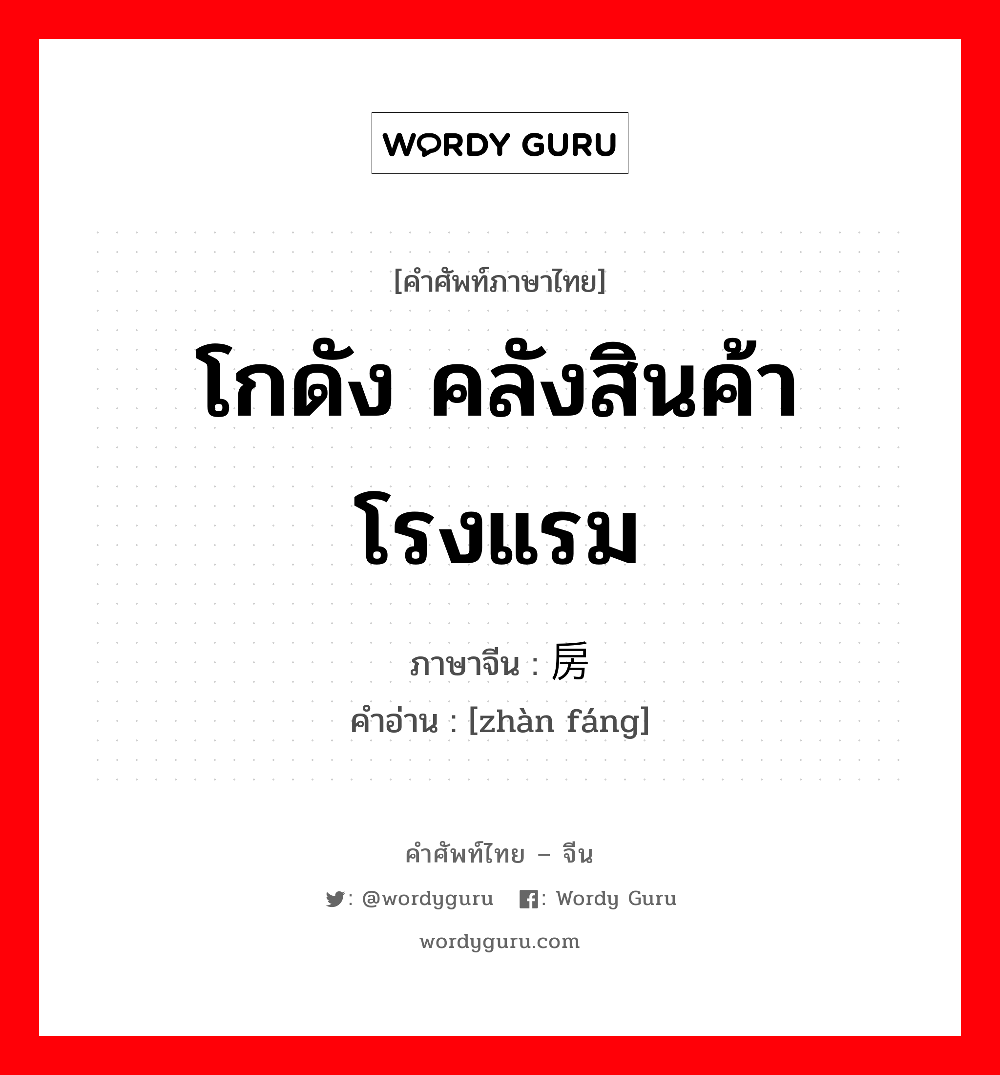 โกดัง คลังสินค้า โรงแรม ภาษาจีนคืออะไร, คำศัพท์ภาษาไทย - จีน โกดัง คลังสินค้า โรงแรม ภาษาจีน 栈房 คำอ่าน [zhàn fáng]