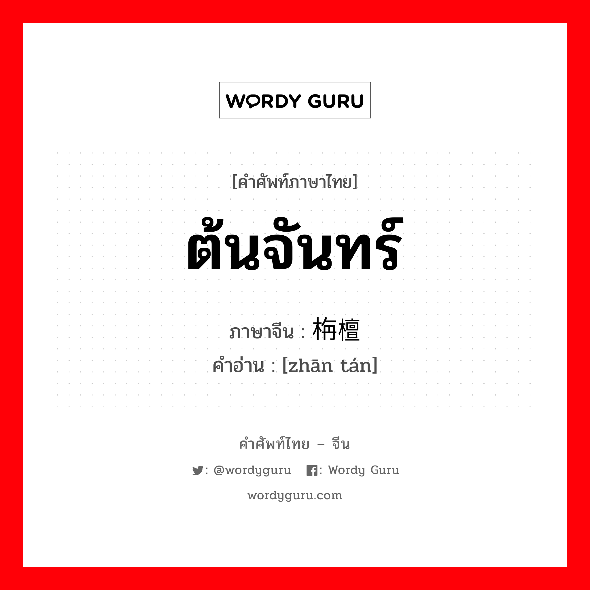 ต้นจันทร์ ภาษาจีนคืออะไร, คำศัพท์ภาษาไทย - จีน ต้นจันทร์ ภาษาจีน 栴檀 คำอ่าน [zhān tán]