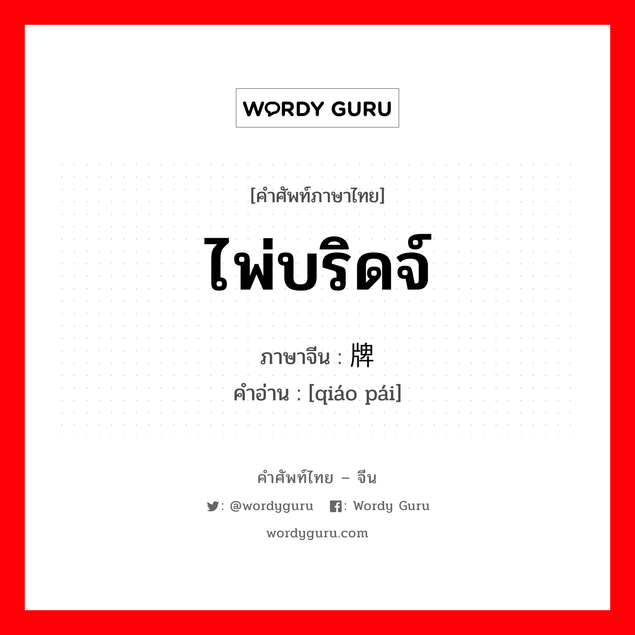 ไพ่บริดจ์ ภาษาจีนคืออะไร, คำศัพท์ภาษาไทย - จีน ไพ่บริดจ์ ภาษาจีน 桥牌 คำอ่าน [qiáo pái]