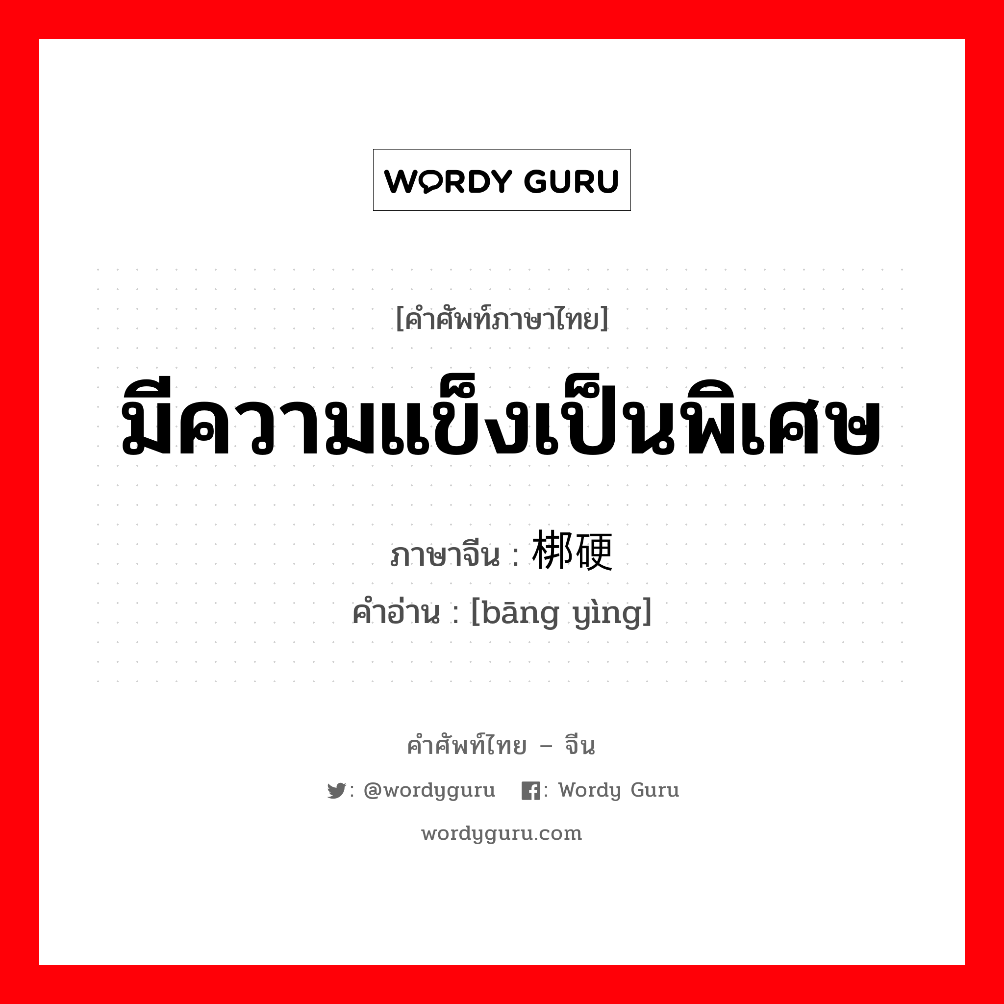 มีความแข็งเป็นพิเศษ ภาษาจีนคืออะไร, คำศัพท์ภาษาไทย - จีน มีความแข็งเป็นพิเศษ ภาษาจีน 梆硬 คำอ่าน [bāng yìng]