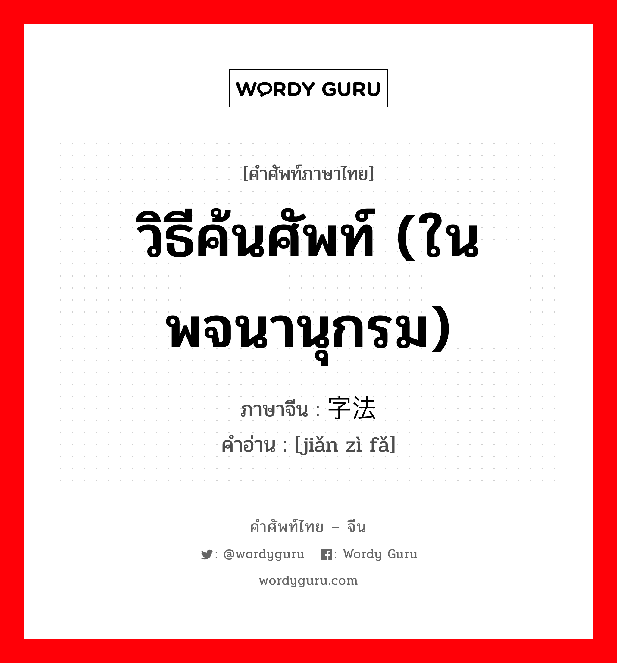 วิธีค้นศัพท์ (ในพจนานุกรม) ภาษาจีนคืออะไร, คำศัพท์ภาษาไทย - จีน วิธีค้นศัพท์ (ในพจนานุกรม) ภาษาจีน 检字法 คำอ่าน [jiǎn zì fǎ]