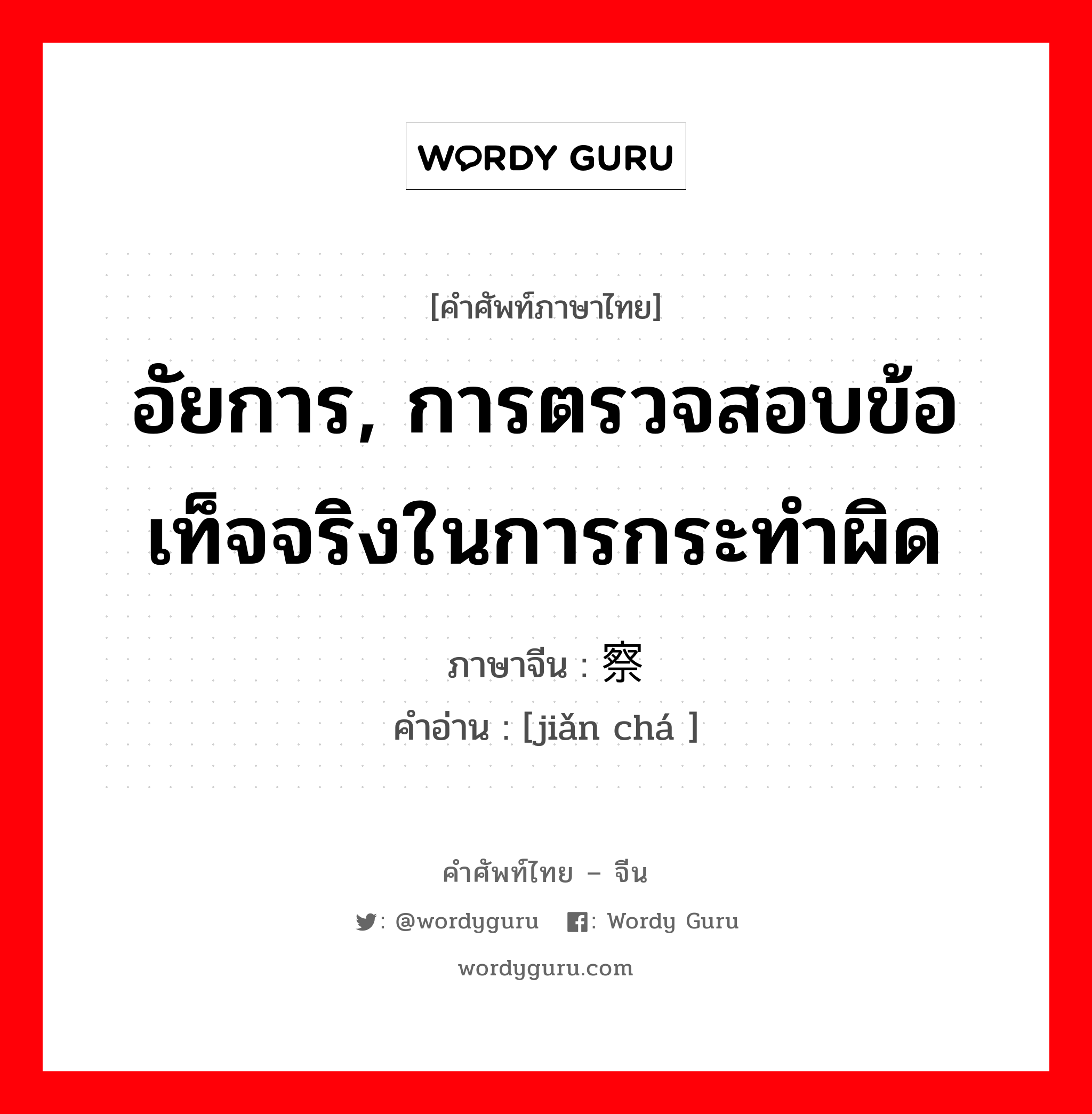 อัยการ, การตรวจสอบข้อเท็จจริงในการกระทำผิด ภาษาจีนคืออะไร, คำศัพท์ภาษาไทย - จีน อัยการ, การตรวจสอบข้อเท็จจริงในการกระทำผิด ภาษาจีน 检察 คำอ่าน [jiǎn chá ]