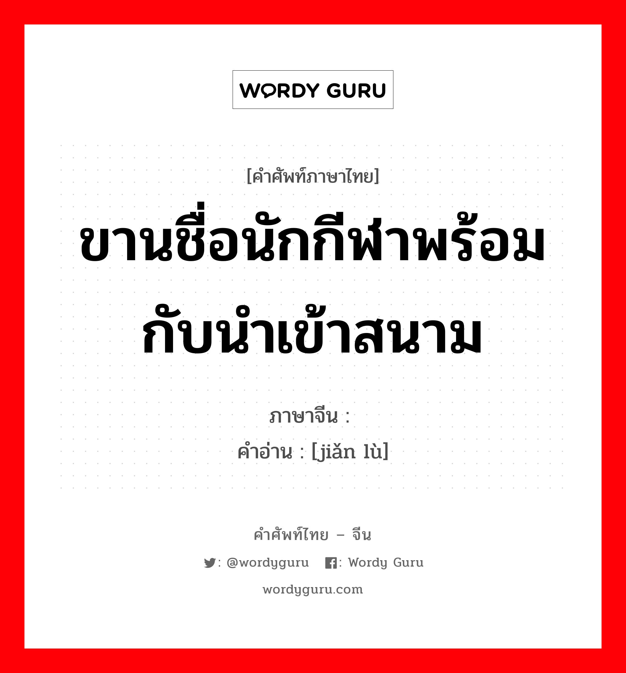 ขานชื่อนักกีฬาพร้อมกับนำเข้าสนาม ภาษาจีนคืออะไร, คำศัพท์ภาษาไทย - จีน ขานชื่อนักกีฬาพร้อมกับนำเข้าสนาม ภาษาจีน 检录 คำอ่าน [jiǎn lù]