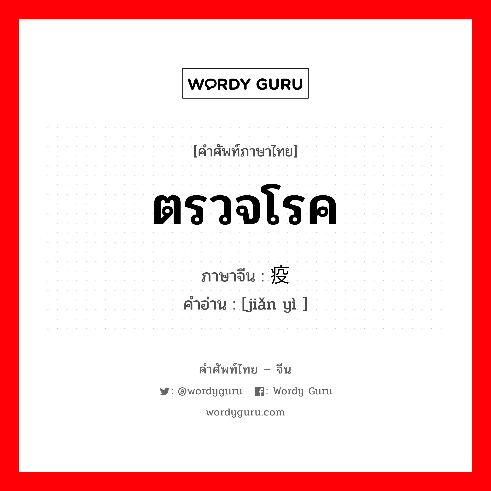 ตรวจโรค ภาษาจีนคืออะไร, คำศัพท์ภาษาไทย - จีน ตรวจโรค ภาษาจีน 检疫 คำอ่าน [jiǎn yì ]