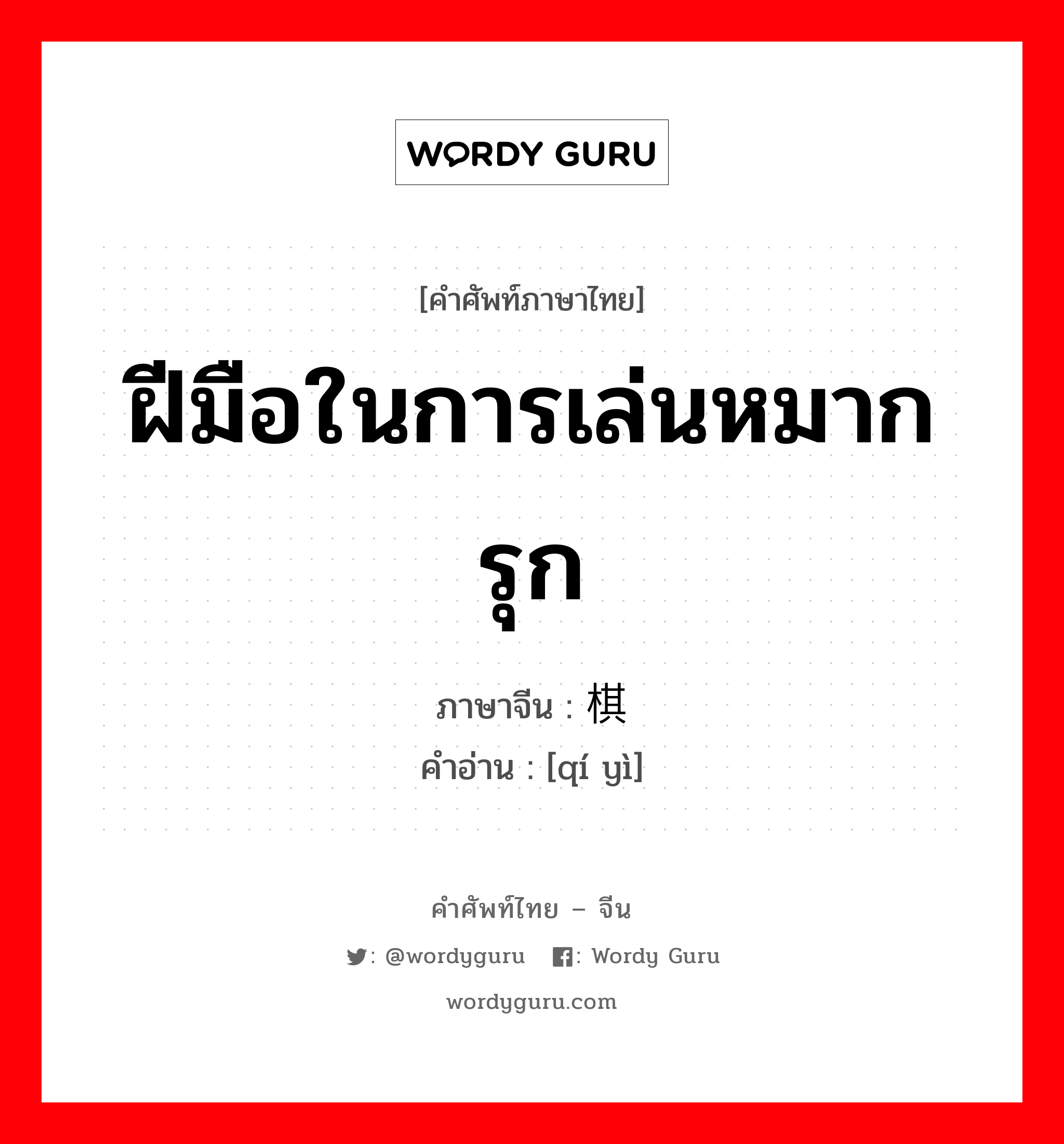 ฝีมือในการเล่นหมากรุก ภาษาจีนคืออะไร, คำศัพท์ภาษาไทย - จีน ฝีมือในการเล่นหมากรุก ภาษาจีน 棋艺 คำอ่าน [qí yì]