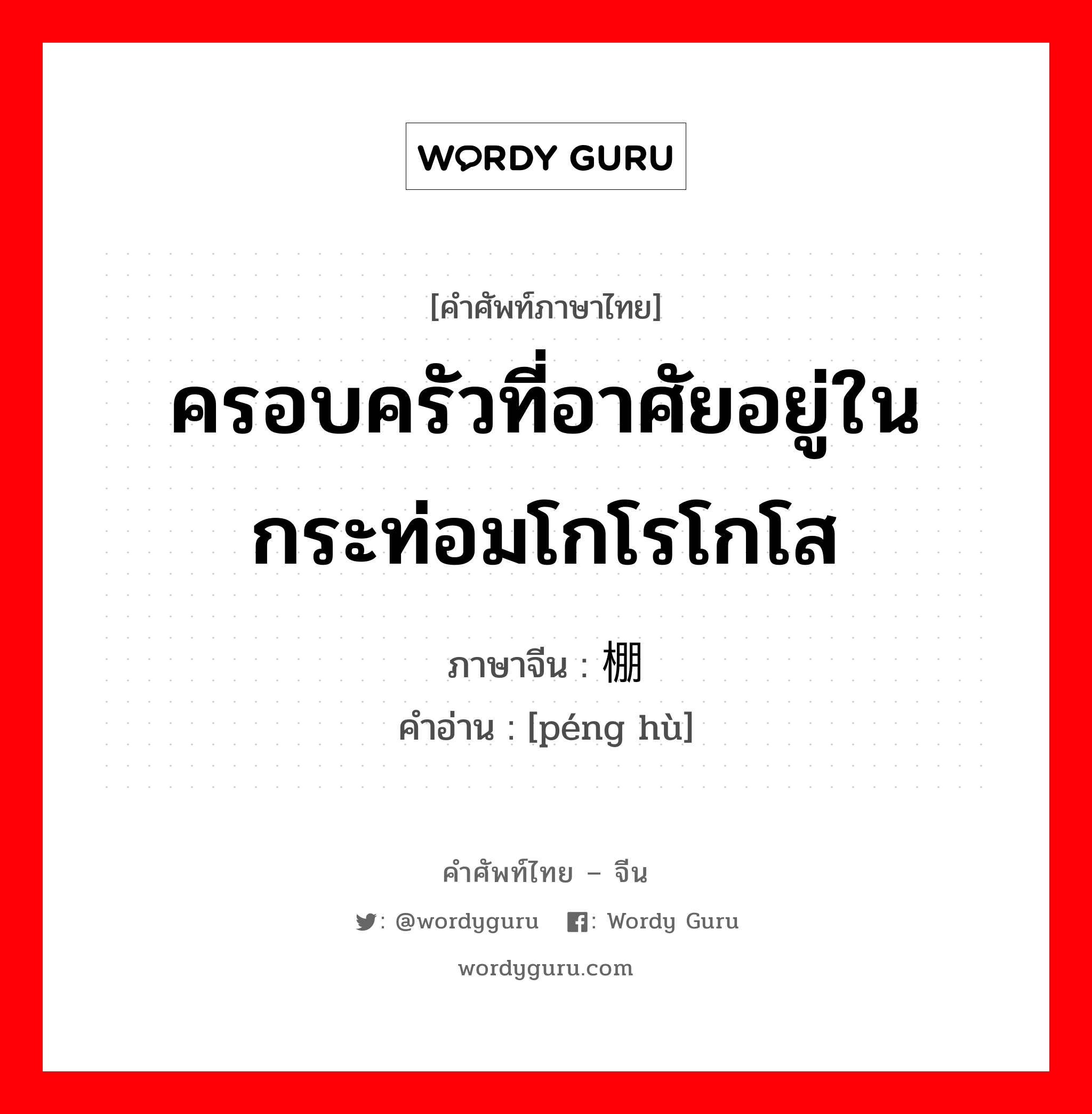 ครอบครัวที่อาศัยอยู่ในกระท่อมโกโรโกโส ภาษาจีนคืออะไร, คำศัพท์ภาษาไทย - จีน ครอบครัวที่อาศัยอยู่ในกระท่อมโกโรโกโส ภาษาจีน 棚户 คำอ่าน [péng hù]