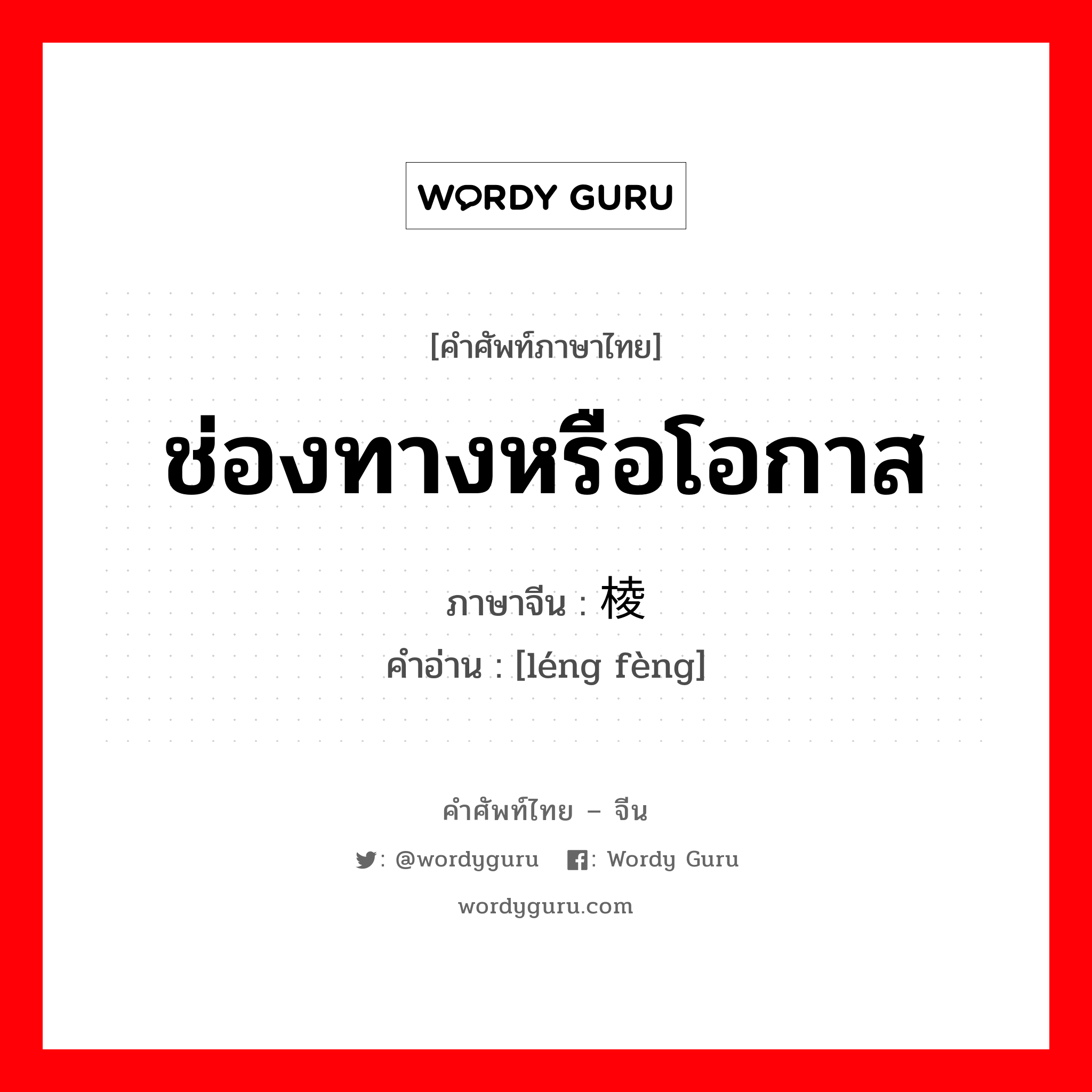 ช่องทางหรือโอกาส ภาษาจีนคืออะไร, คำศัพท์ภาษาไทย - จีน ช่องทางหรือโอกาส ภาษาจีน 棱缝 คำอ่าน [léng fèng]