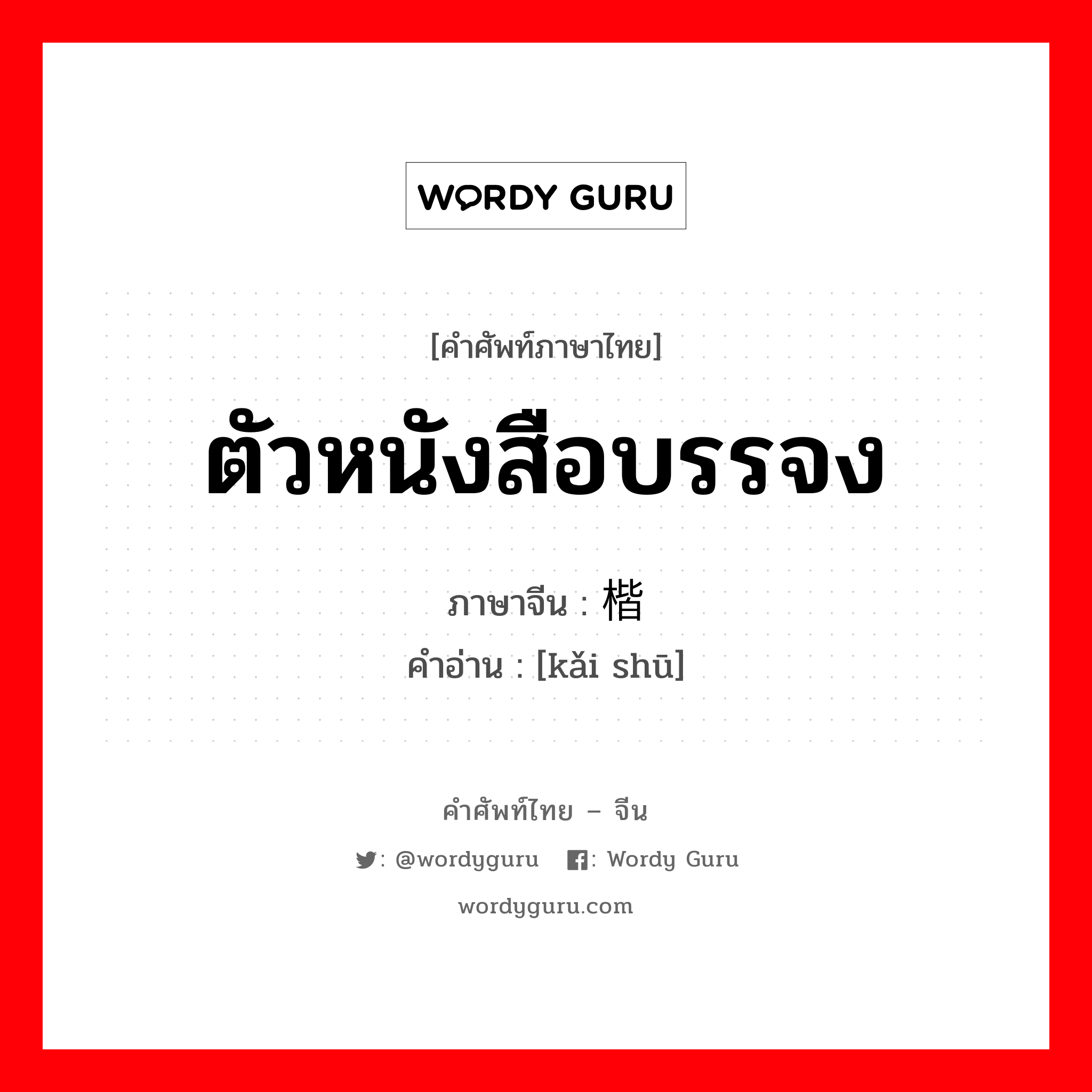 ตัวหนังสือบรรจง ภาษาจีนคืออะไร, คำศัพท์ภาษาไทย - จีน ตัวหนังสือบรรจง ภาษาจีน 楷书 คำอ่าน [kǎi shū]