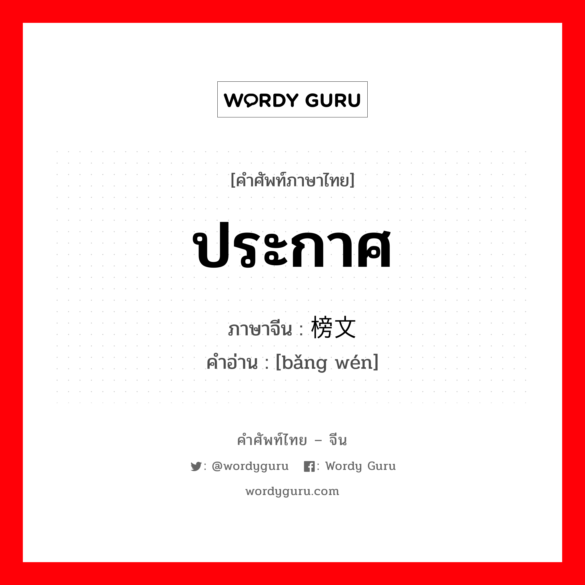 ประกาศ ภาษาจีนคืออะไร, คำศัพท์ภาษาไทย - จีน ประกาศ ภาษาจีน 榜文 คำอ่าน [bǎng wén]