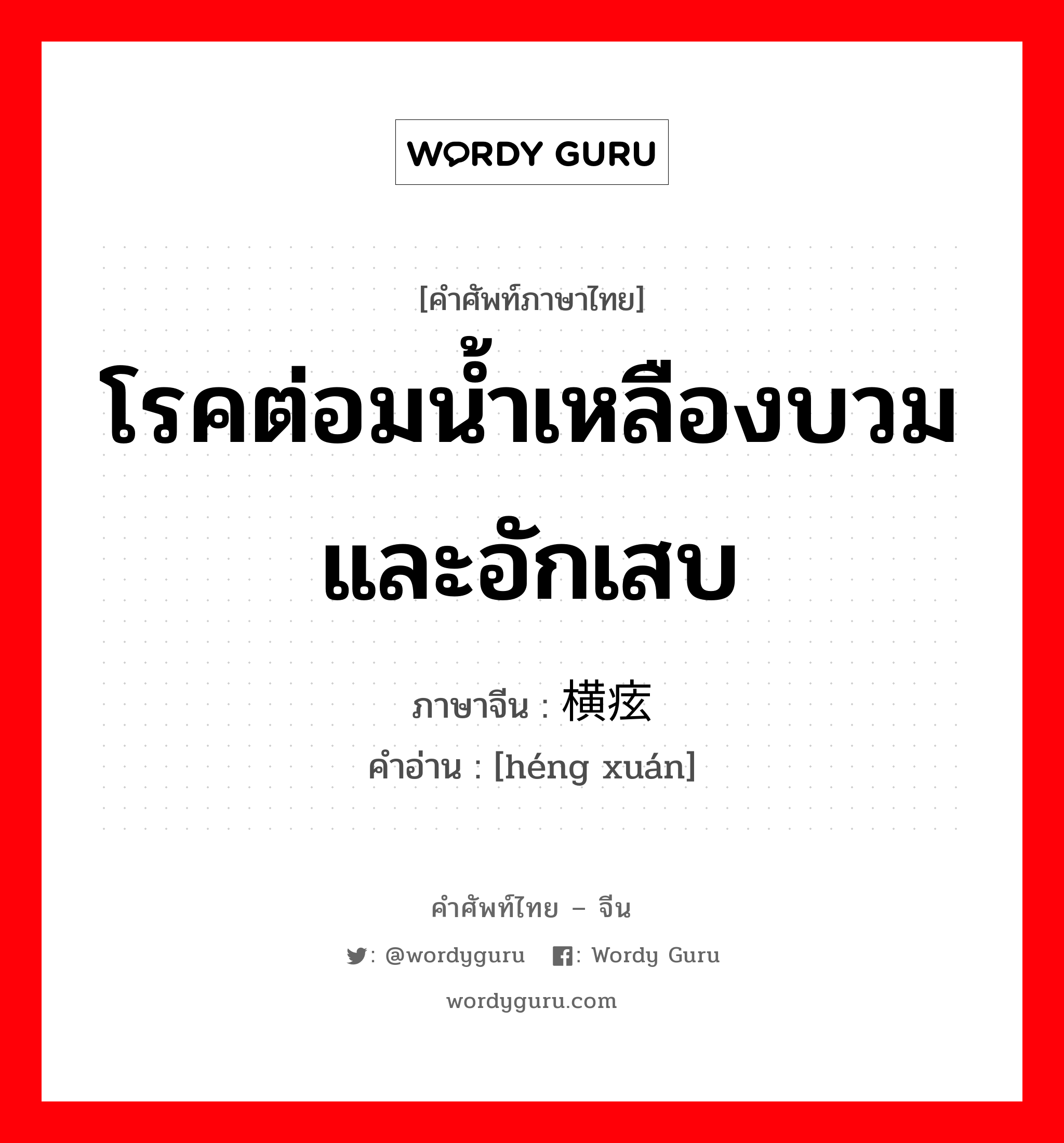 โรคต่อมน้ำเหลืองบวมและอักเสบ ภาษาจีนคืออะไร, คำศัพท์ภาษาไทย - จีน โรคต่อมน้ำเหลืองบวมและอักเสบ ภาษาจีน 横痃 คำอ่าน [héng xuán]