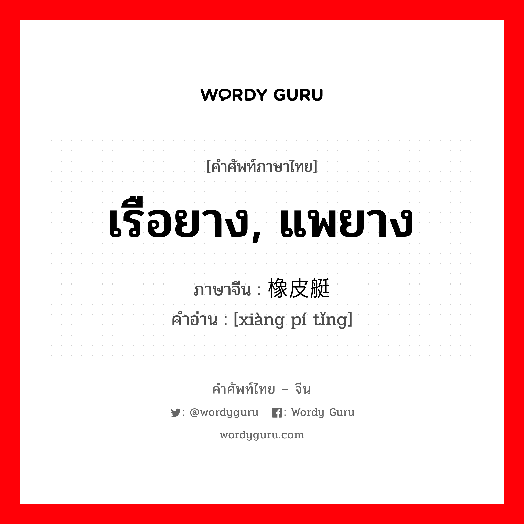 เรือยาง, แพยาง ภาษาจีนคืออะไร, คำศัพท์ภาษาไทย - จีน เรือยาง, แพยาง ภาษาจีน 橡皮艇 คำอ่าน [xiàng pí tǐng]