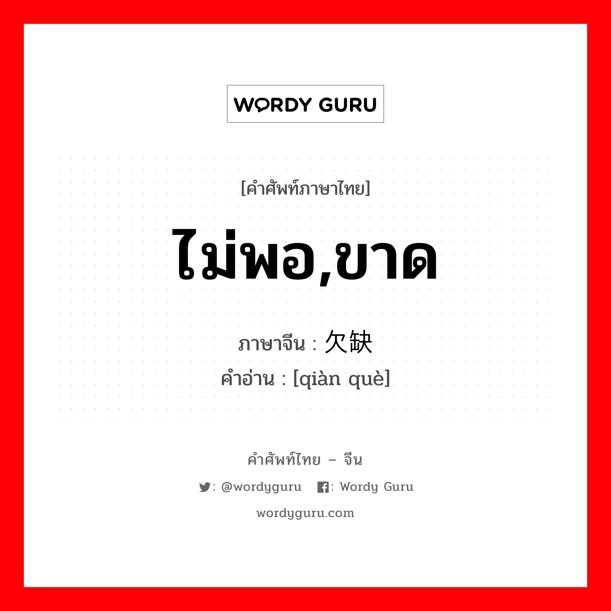 ไม่พอ,ขาด ภาษาจีนคืออะไร, คำศัพท์ภาษาไทย - จีน ไม่พอ,ขาด ภาษาจีน 欠缺 คำอ่าน [qiàn què]