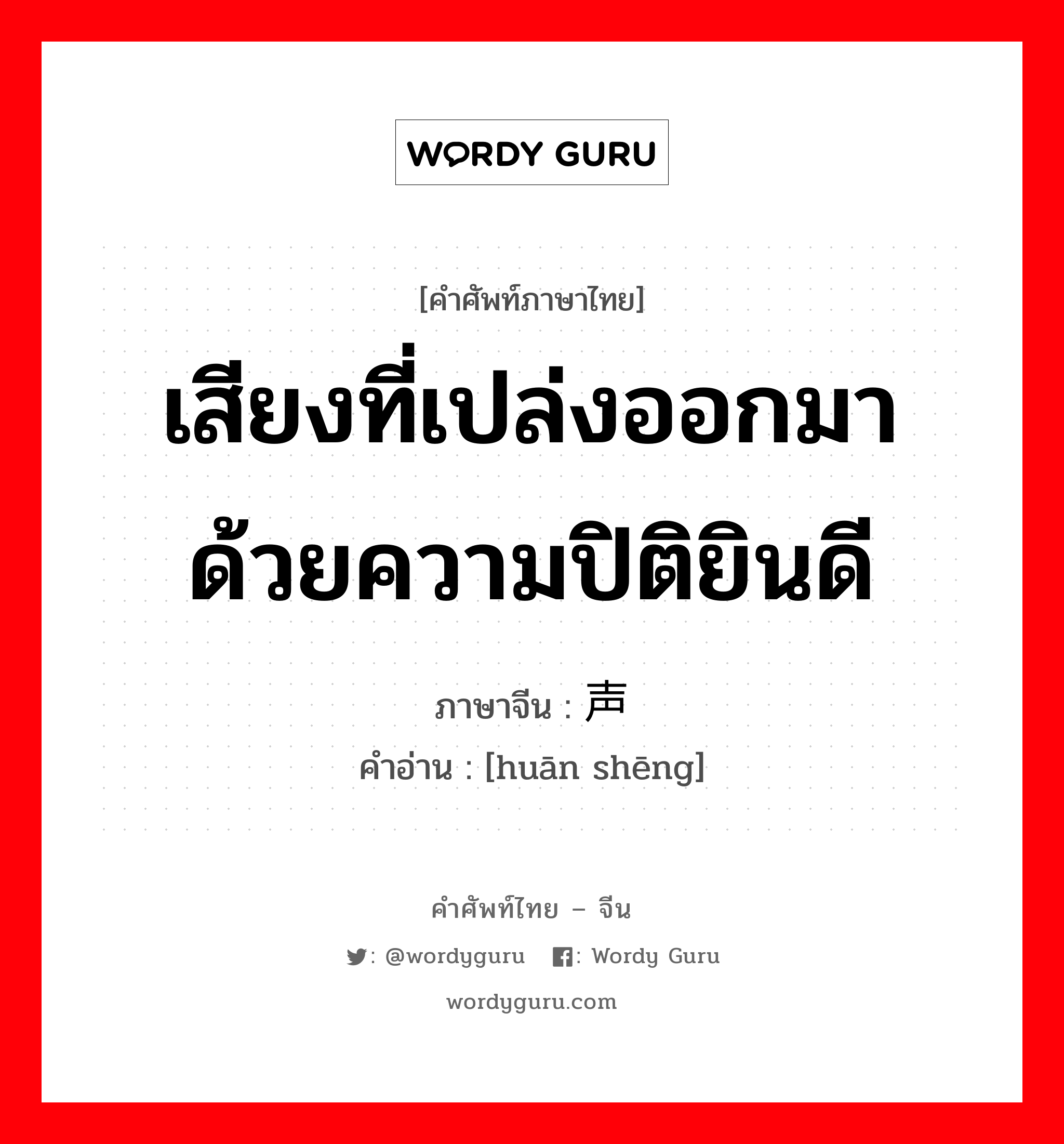 เสียงที่เปล่งออกมาด้วยความปิติยินดี ภาษาจีนคืออะไร, คำศัพท์ภาษาไทย - จีน เสียงที่เปล่งออกมาด้วยความปิติยินดี ภาษาจีน 欢声 คำอ่าน [huān shēng]