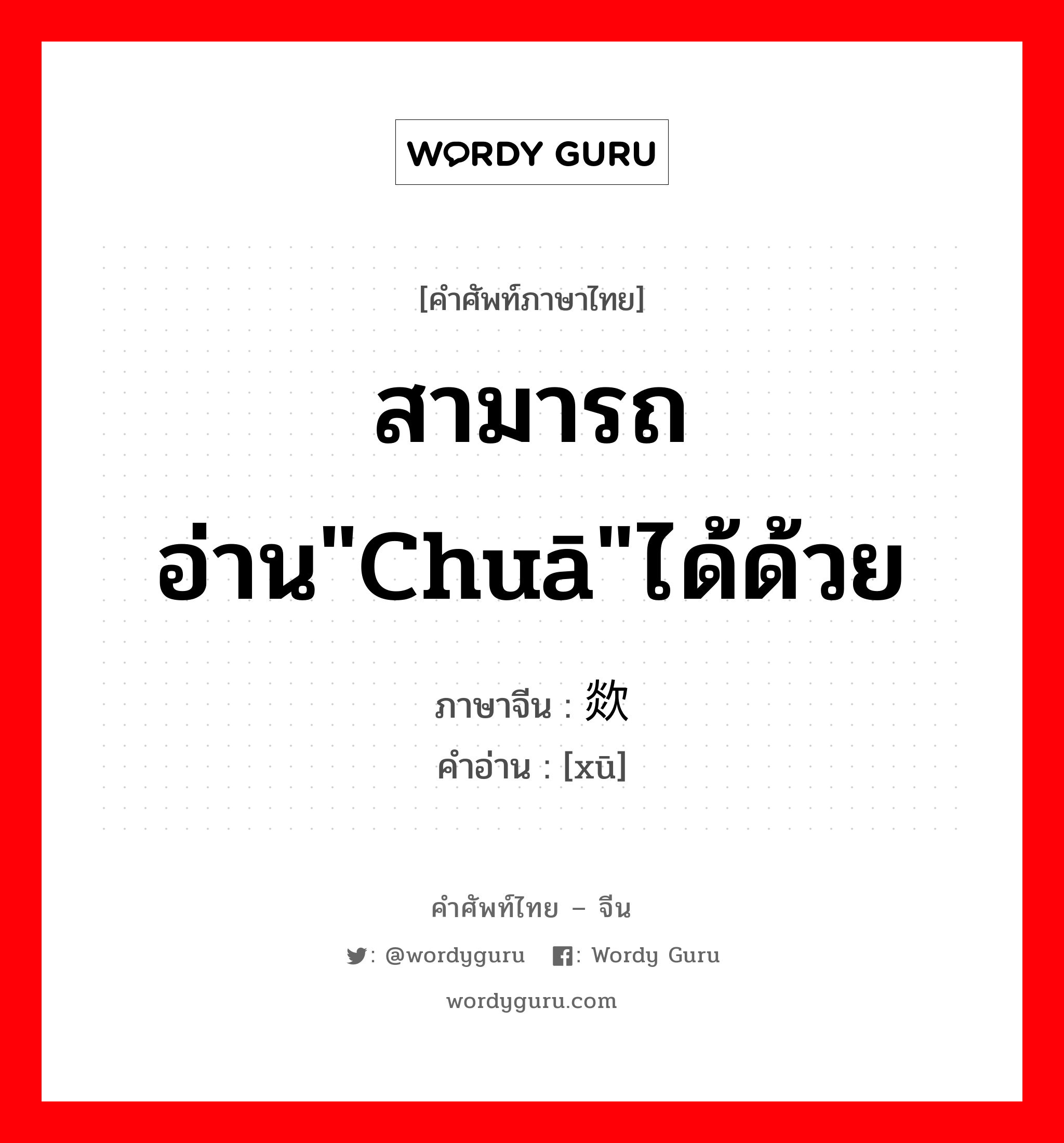 สามารถอ่าน&#34;chuā&#34;ได้ด้วย ภาษาจีนคืออะไร, คำศัพท์ภาษาไทย - จีน สามารถอ่าน&#34;chuā&#34;ได้ด้วย ภาษาจีน 欻 คำอ่าน [xū]