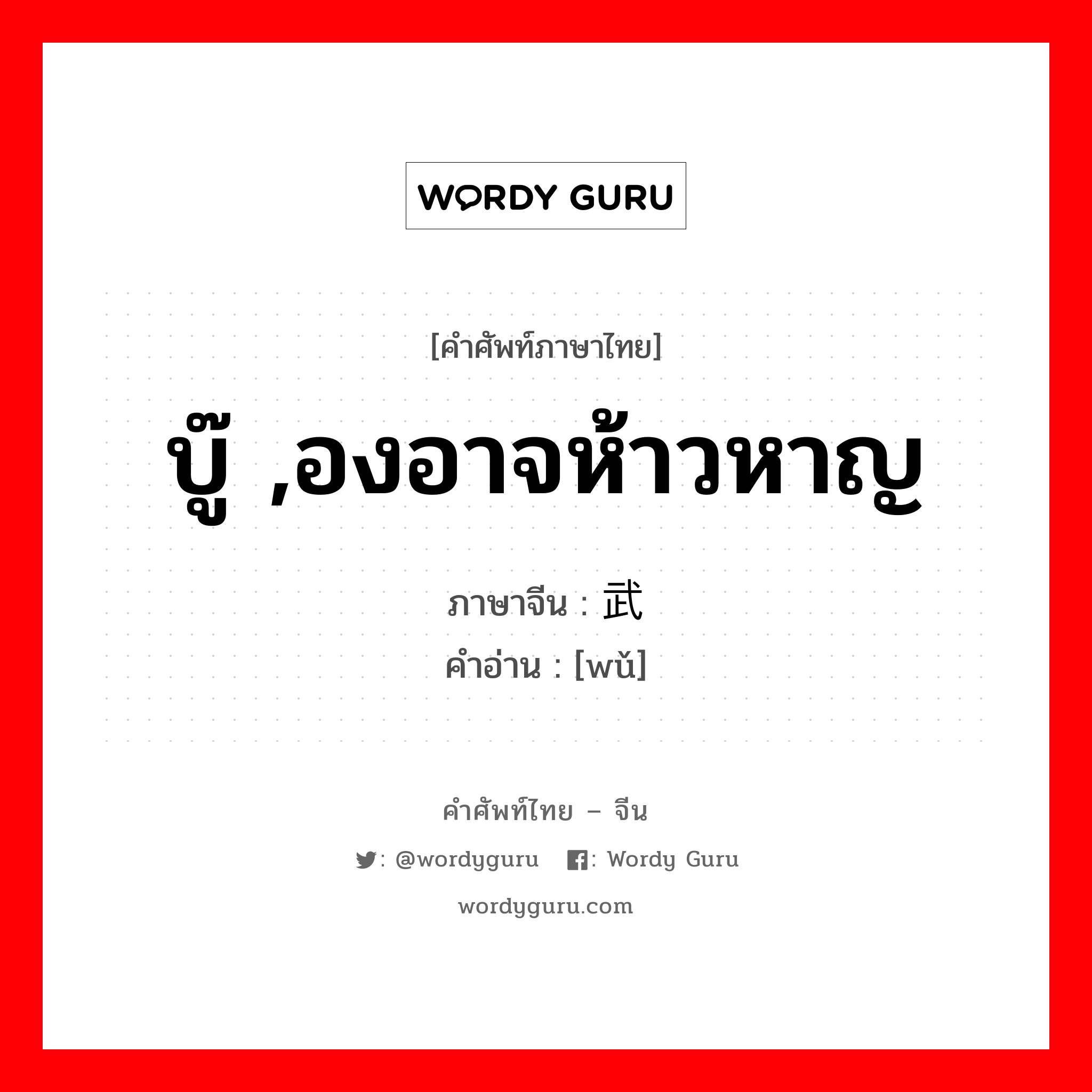 บู๊ ,องอาจห้าวหาญ ภาษาจีนคืออะไร, คำศัพท์ภาษาไทย - จีน บู๊ ,องอาจห้าวหาญ ภาษาจีน 武 คำอ่าน [wǔ]