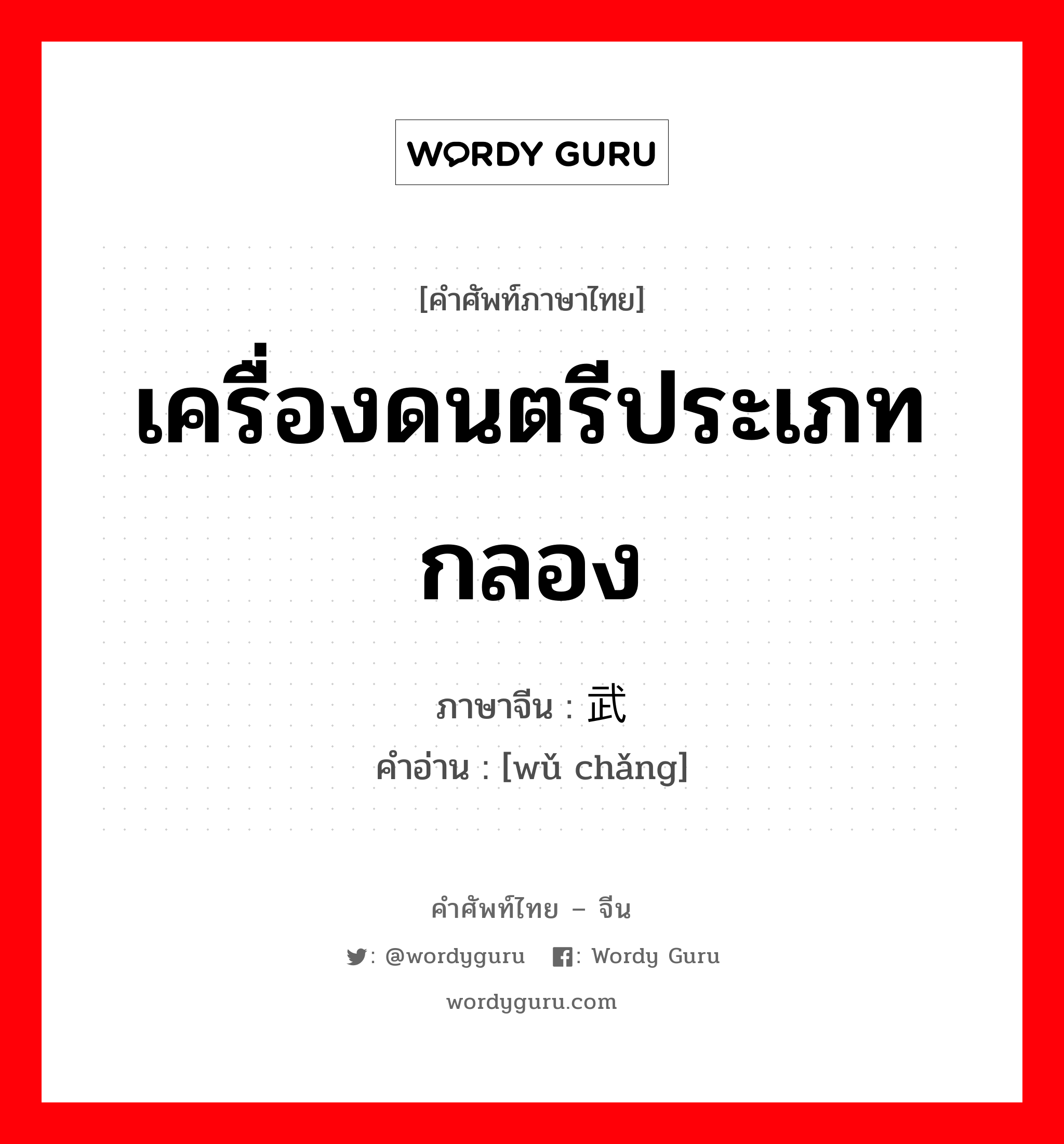 เครื่องดนตรีประเภทกลอง ภาษาจีนคืออะไร, คำศัพท์ภาษาไทย - จีน เครื่องดนตรีประเภทกลอง ภาษาจีน 武场 คำอ่าน [wǔ chǎng]