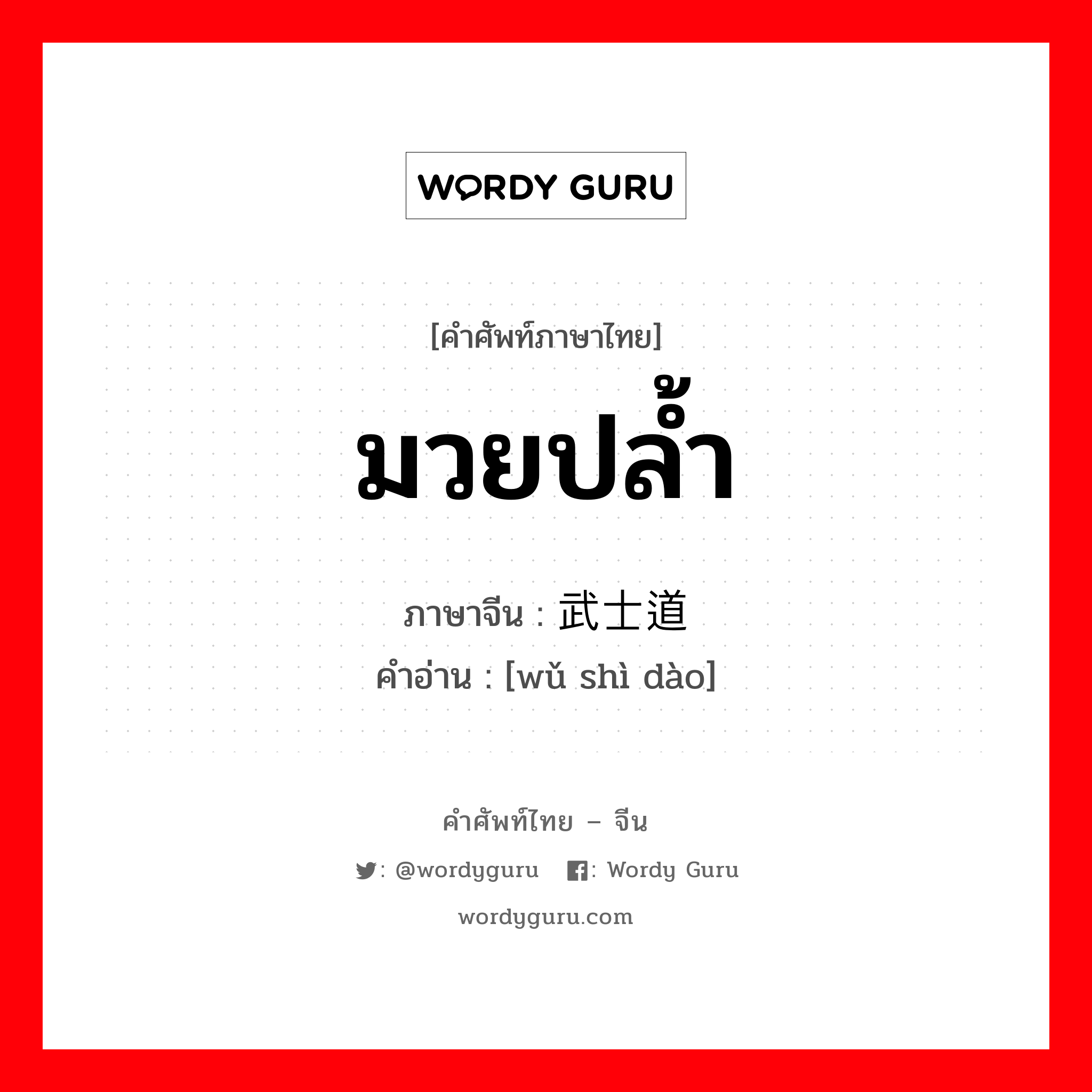 มวยปล้ำ ภาษาจีนคืออะไร, คำศัพท์ภาษาไทย - จีน มวยปล้ำ ภาษาจีน 武士道 คำอ่าน [wǔ shì dào]