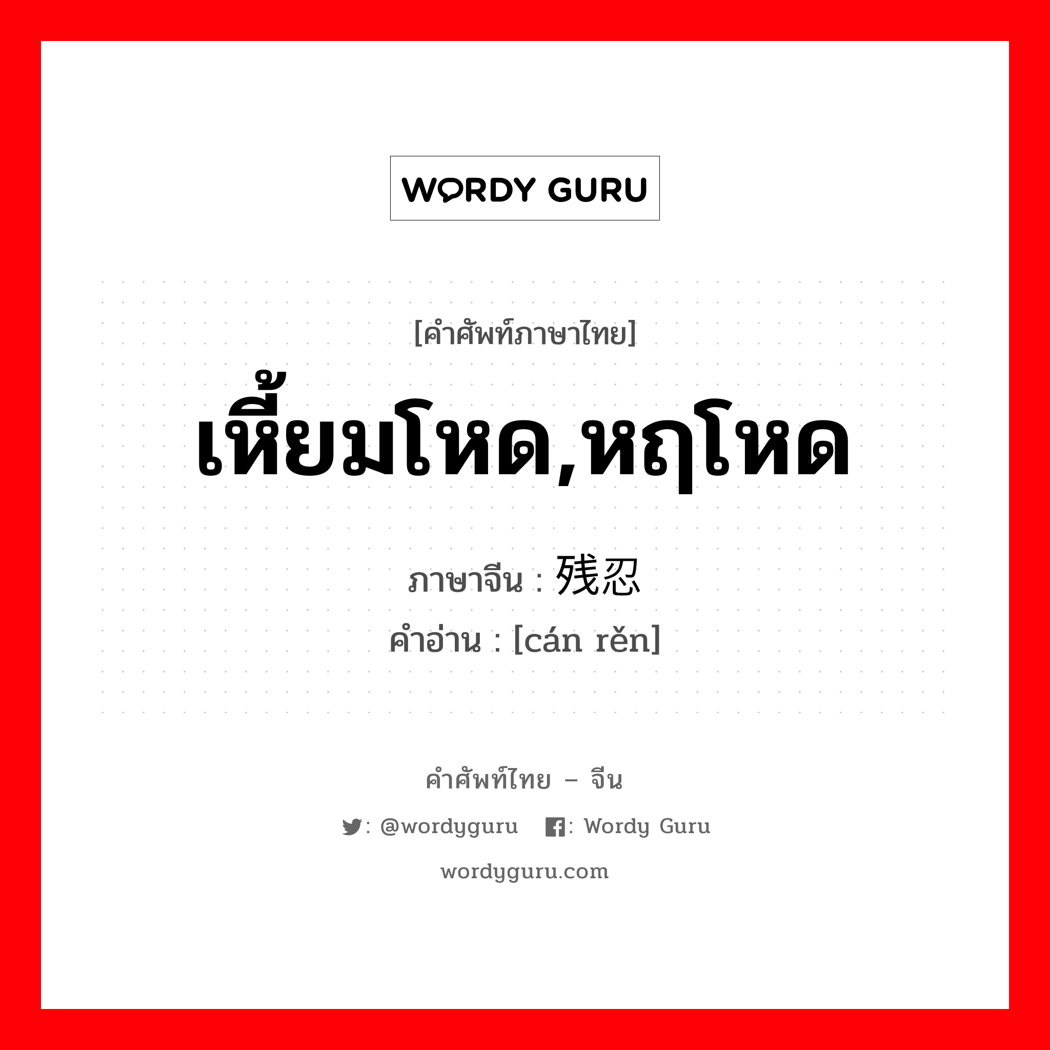 เหี้ยมโหด,หฤโหด ภาษาจีนคืออะไร, คำศัพท์ภาษาไทย - จีน เหี้ยมโหด,หฤโหด ภาษาจีน 残忍 คำอ่าน [cán rěn]