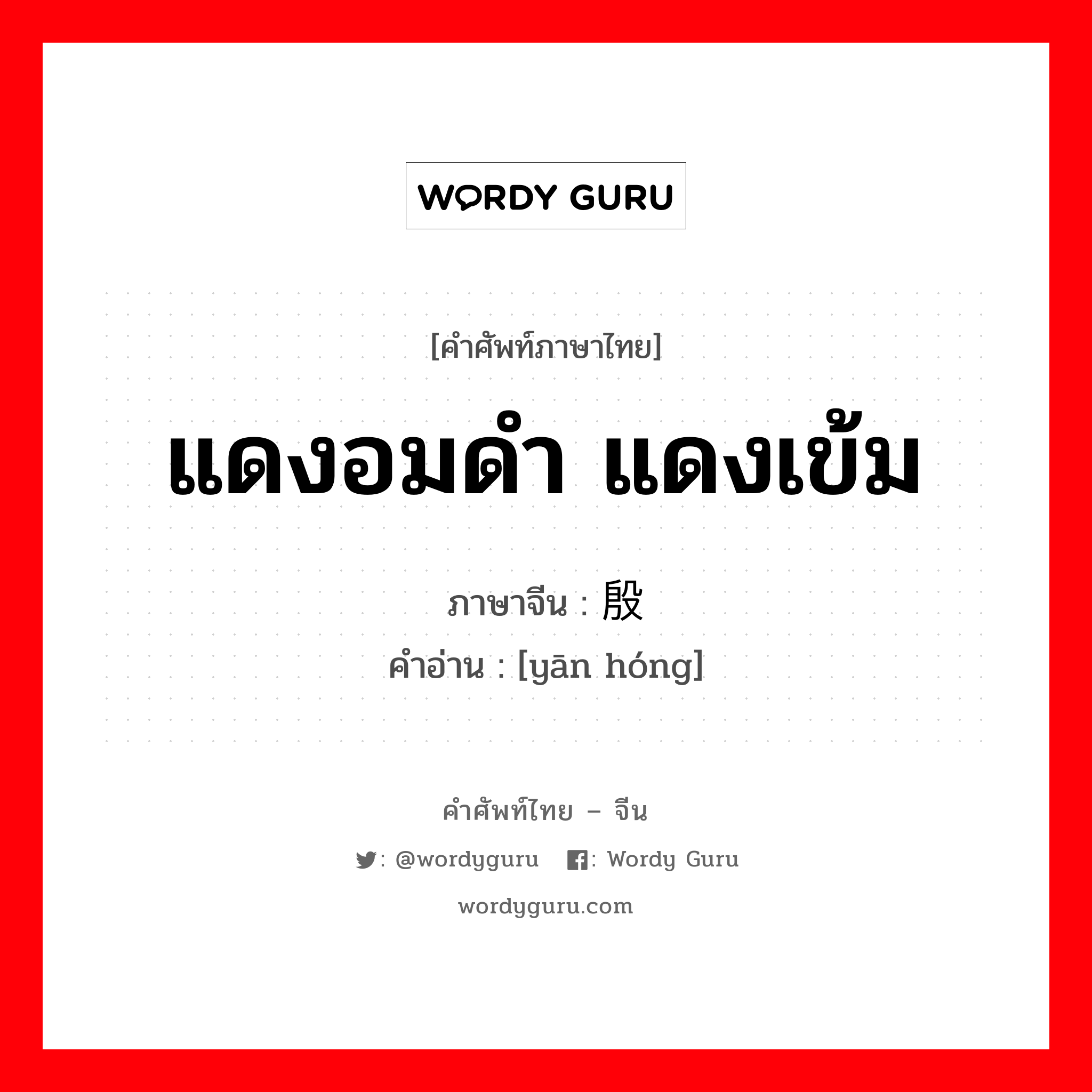 แดงอมดำ แดงเข้ม ภาษาจีนคืออะไร, คำศัพท์ภาษาไทย - จีน แดงอมดำ แดงเข้ม ภาษาจีน 殷红 คำอ่าน [yān hóng]